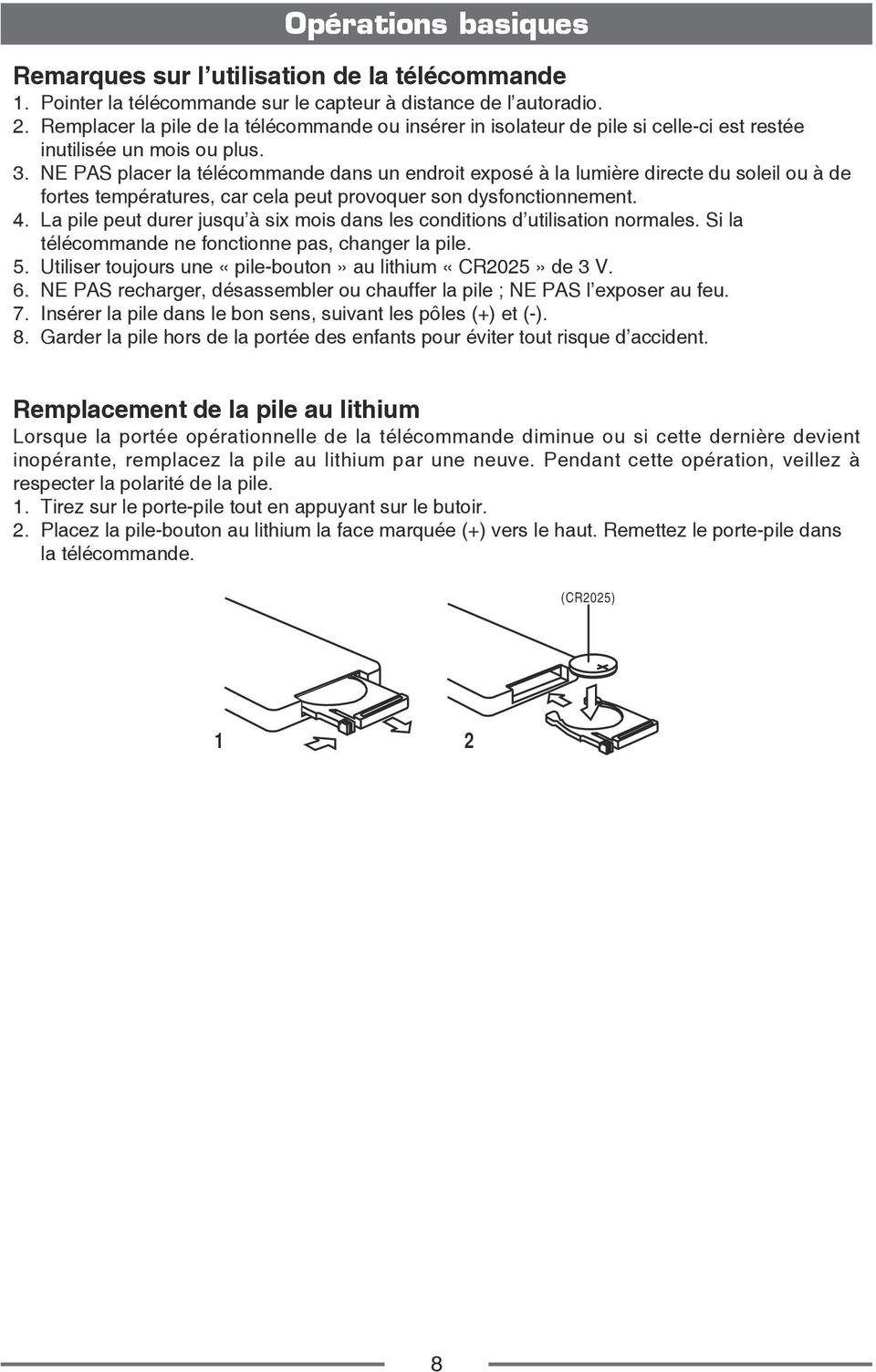 NE PAS placer la télécommande dans un endroit exposé à la lumière directe du soleil ou à de fortes températures, car cela peut provoquer son dysfonctionnement. 4.