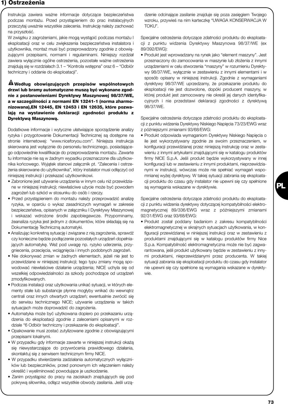 W związku z zagrożeniami, jakie mogą wystąpić podczas montażu I eksploatacji oraz w celu zwiększenia bezpieczeństwa instalatora i użytkownika, montaż musi być przeprowadzony zgodnie z obowiązującymi