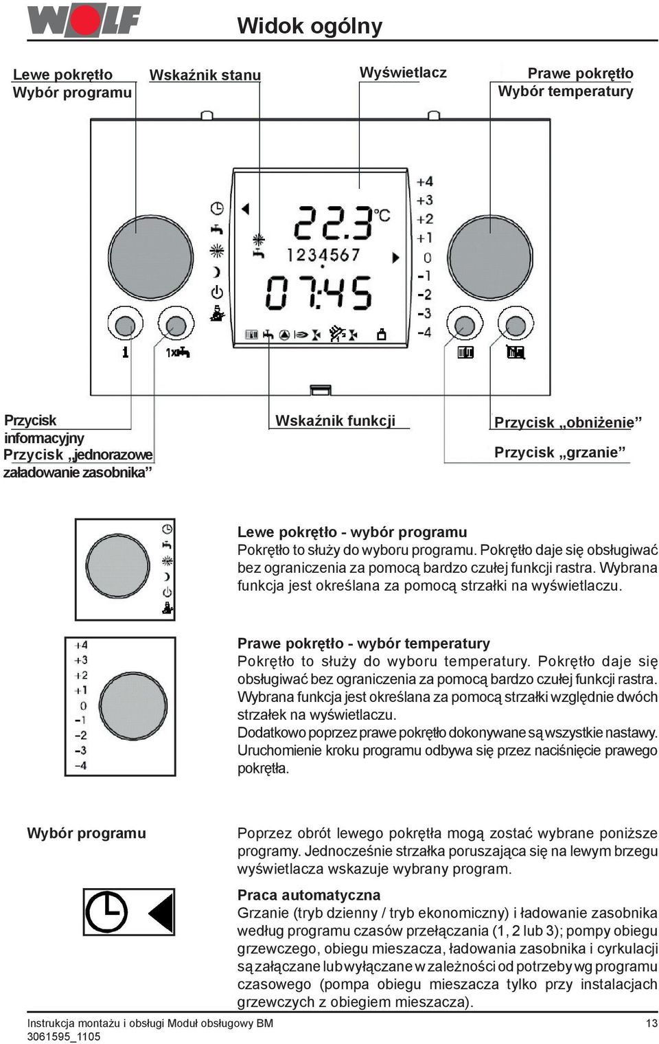 Wybrana funkcja jest określana za pomocą strzałki na wyświetlaczu. Prawe pokrętło - wybór temperatury Pokrętło to służy do wyboru temperatury.