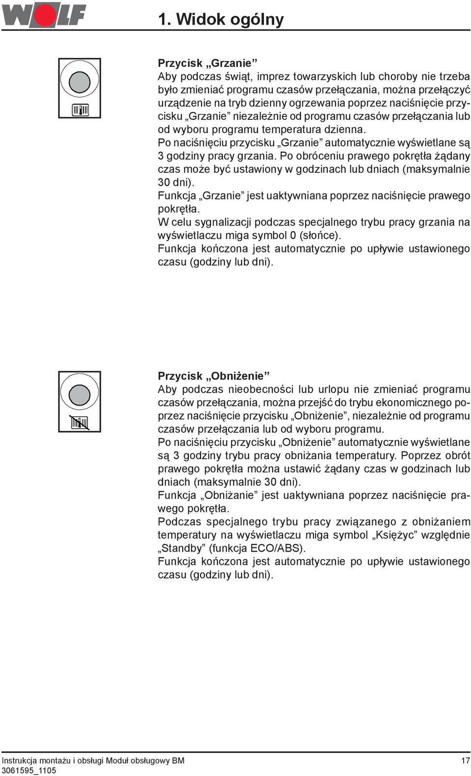 Po naciśnięciu przycisku Grzanie automatycznie wyświetlane są godziny pracy grzania. Po obróceniu prawego pokrętła żądany czas może być ustawiony w godzinach lub dniach (maksymalnie 0 dni).