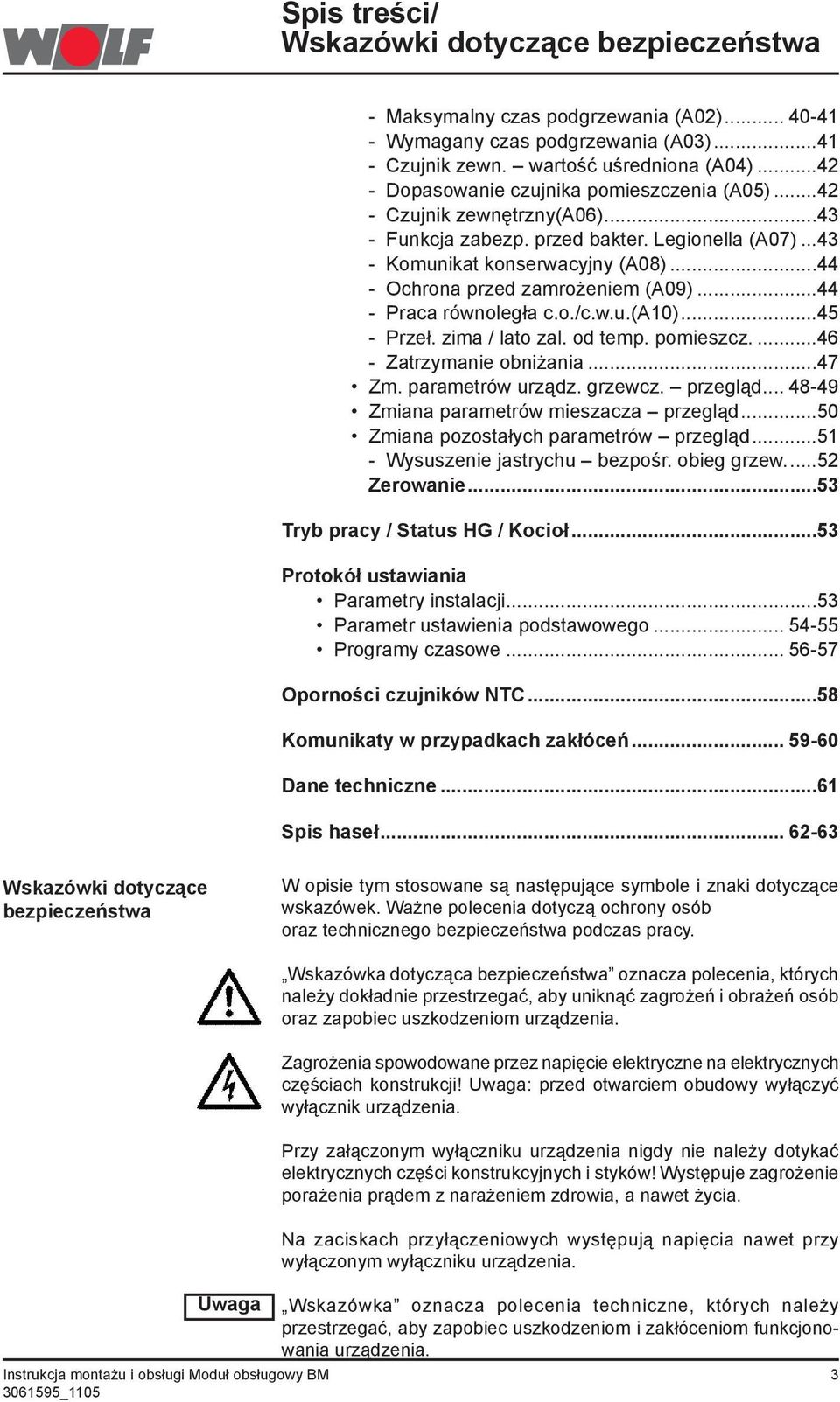..44 - Ochrona przed zamrożeniem (A09)...44 - Praca równoległa c.o./c.w.u.(a10)...45 - Przeł. zima / lato zal. od temp. pomieszcz....46 - Zatrzymanie obniżania...47 Zm. parametrów urządz. grzewcz.