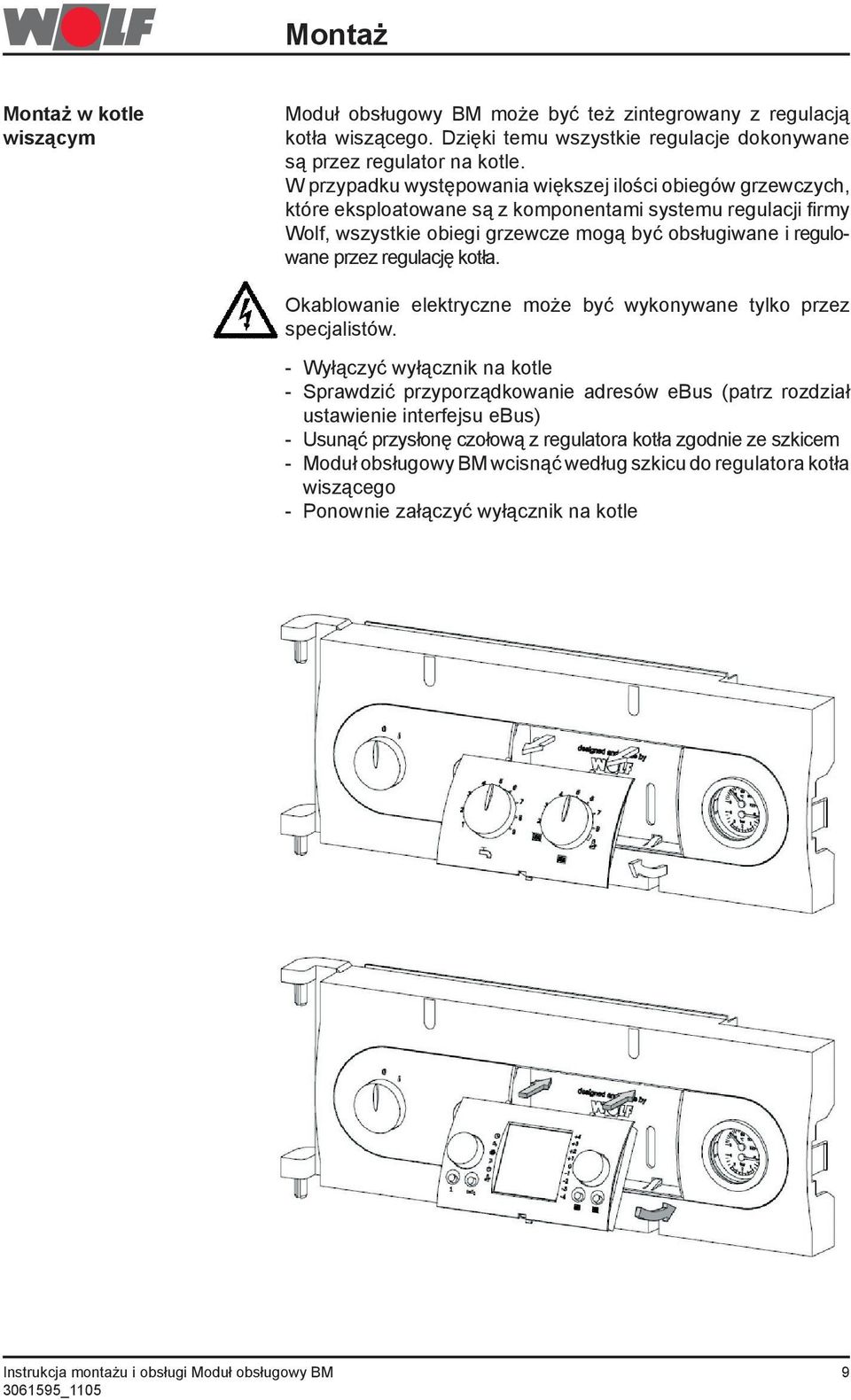 przez regulację kotła. Okablowanie elektryczne może być wykonywane tylko przez specjalistów.