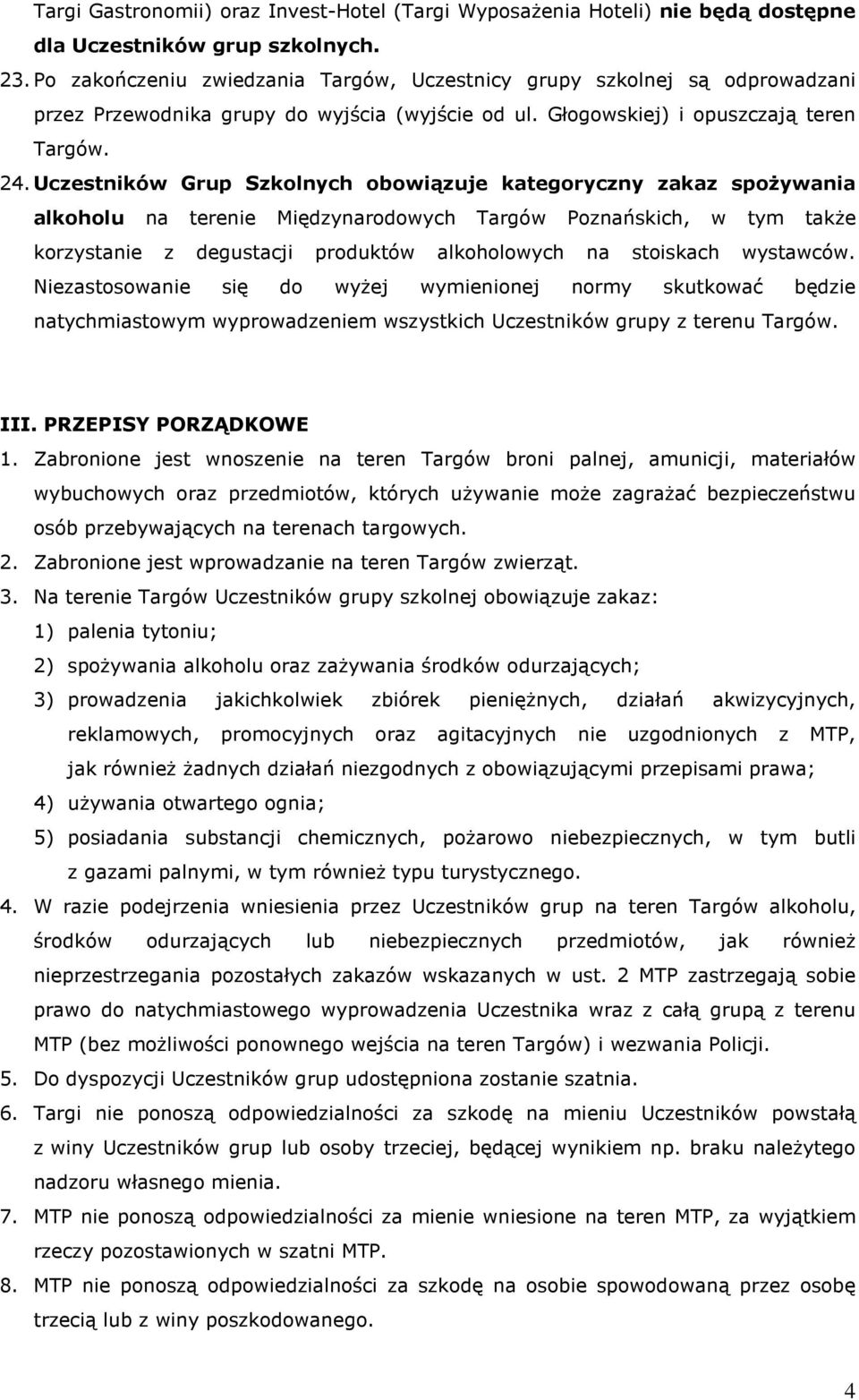 Uczestników Grup Szkolnych obowiązuje kategoryczny zakaz spożywania alkoholu na terenie Międzynarodowych Targów Poznańskich, w tym także korzystanie z degustacji produktów alkoholowych na stoiskach