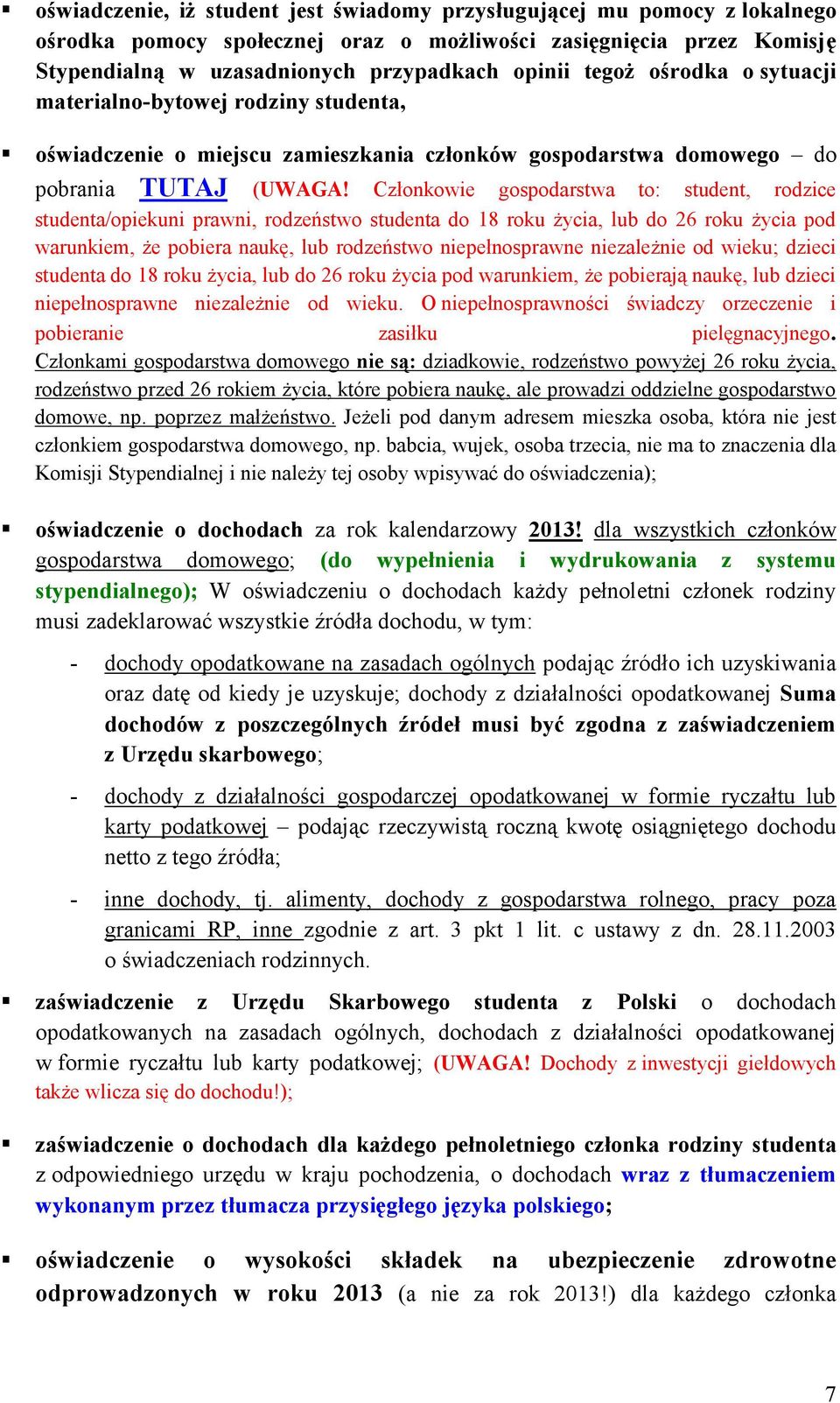 Członkowie gospodarstwa to: student, rodzice studenta/opiekuni prawni, rodzeństwo studenta do 18 roku życia, lub do 26 roku życia pod warunkiem, że pobiera naukę, lub rodzeństwo niepełnosprawne