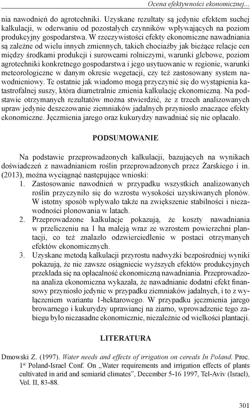 W rzeczywistości efekty ekonomiczne nawadniania są zależne od wielu innych zmiennych, takich chociażby jak bieżące relacje cen między środkami produkcji i surowcami rolniczymi, warunki glebowe,