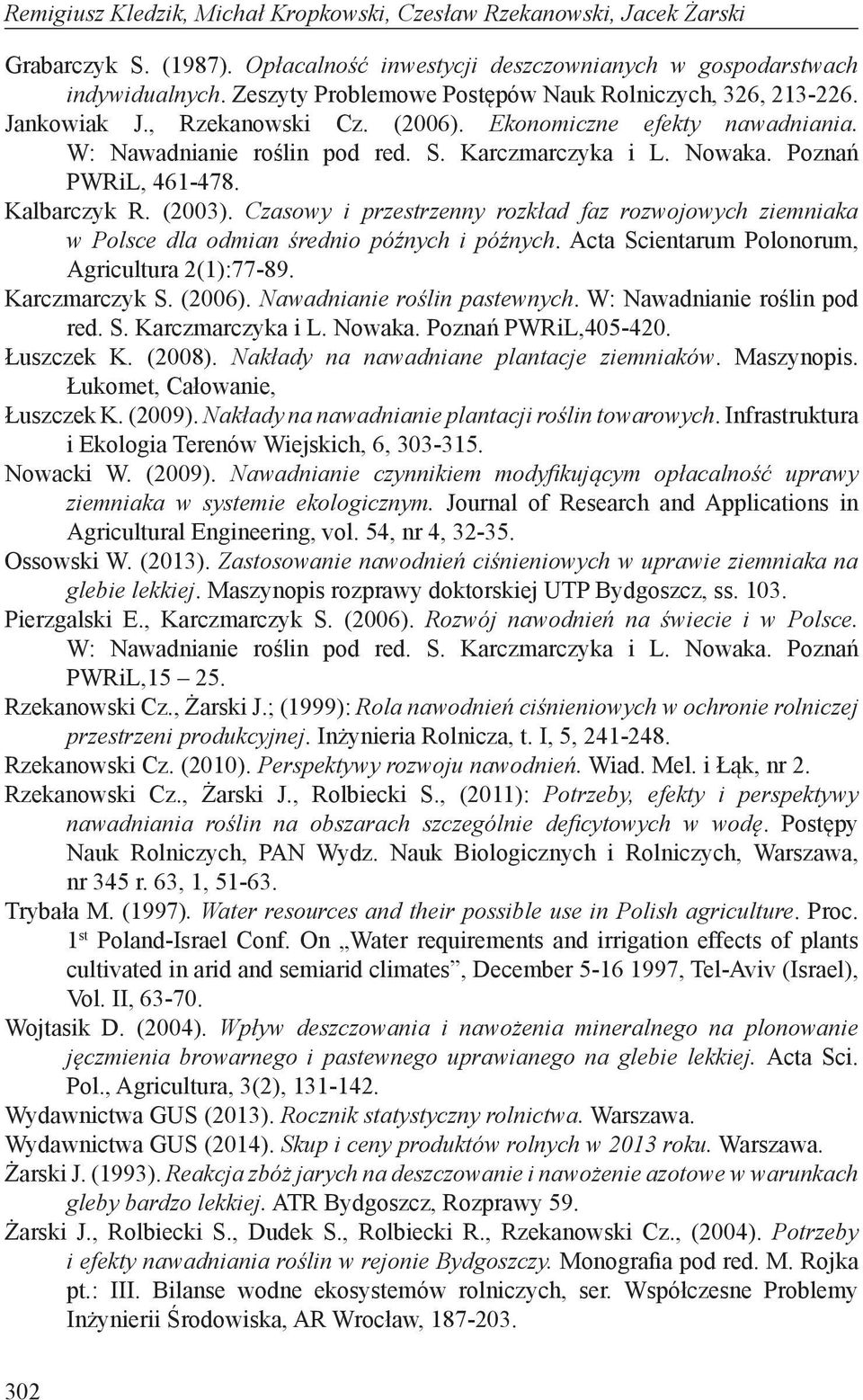 Poznań PWRiL, 461-478. Kalbarczyk R. (2003). Czasowy i przestrzenny rozkład faz rozwojowych ziemniaka w Polsce dla odmian średnio późnych i późnych. Acta Scientarum Polonorum, Agricultura 2(1):77-89.