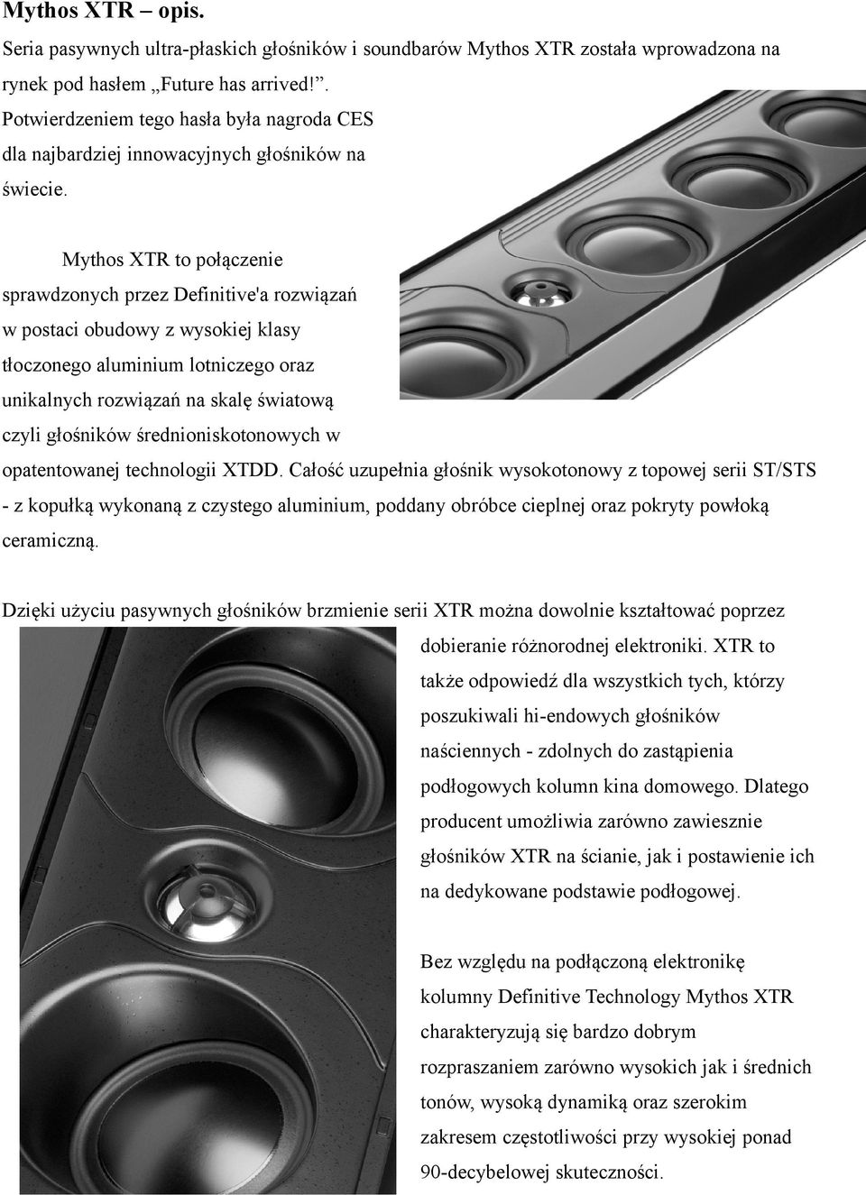 Mythos XTR to połączenie sprawdzonych przez Definitive'a rozwiązań w postaci obudowy z wysokiej klasy tłoczonego aluminium lotniczego oraz unikalnych rozwiązań na skalę światową czyli głośników