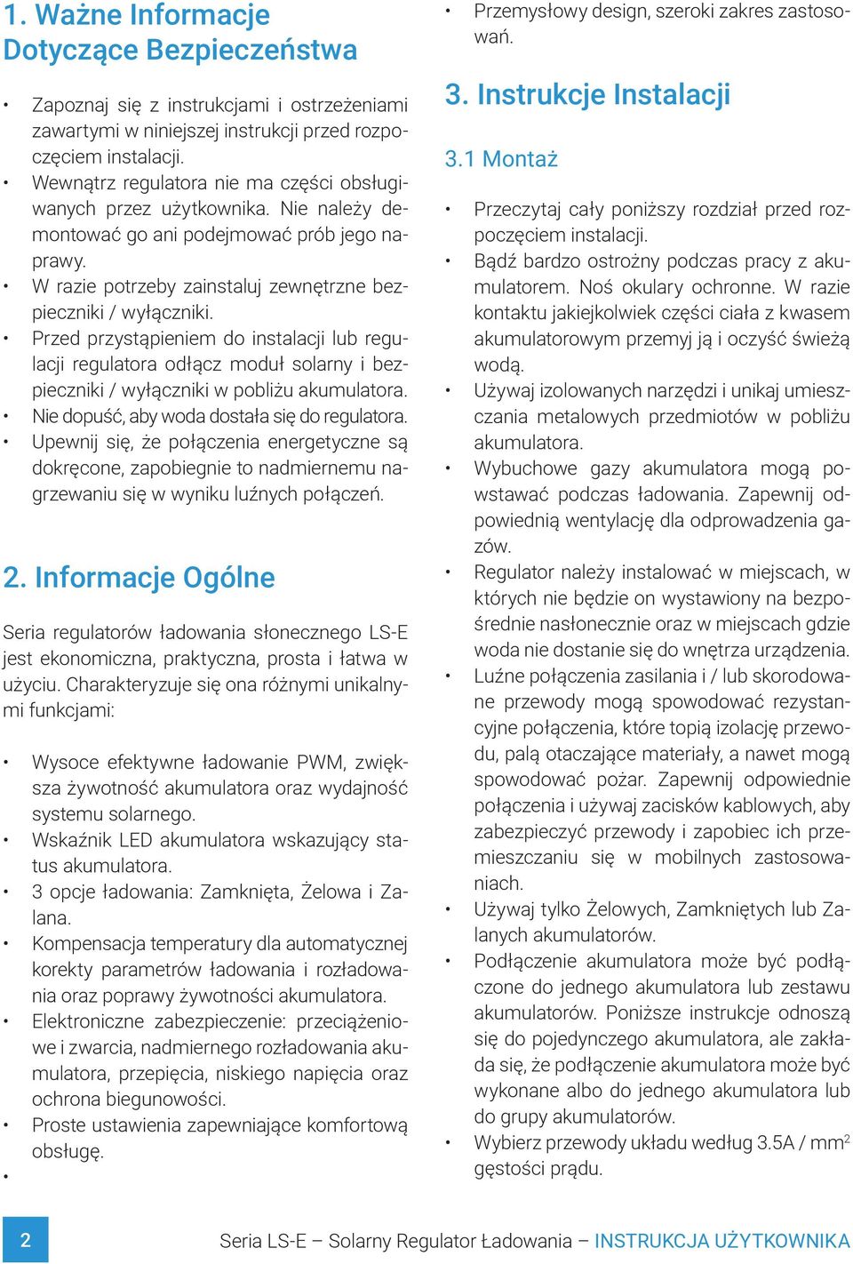 Przed przystąpieniem do instalacji lub regulacji regulatora odłącz moduł solarny i bezpieczniki / wyłączniki w pobliżu akumulatora. Nie dopuść, aby woda dostała się do regulatora.