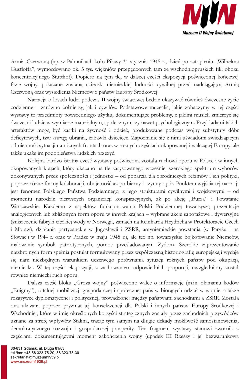 Dopiero na tym tle, w dalszej części ekspozycji poświęconej końcowej fazie wojny, pokazane zostaną ucieczki niemieckiej ludności cywilnej przed nadciągającą Armią Czerwoną oraz wysiedlenia Niemców z