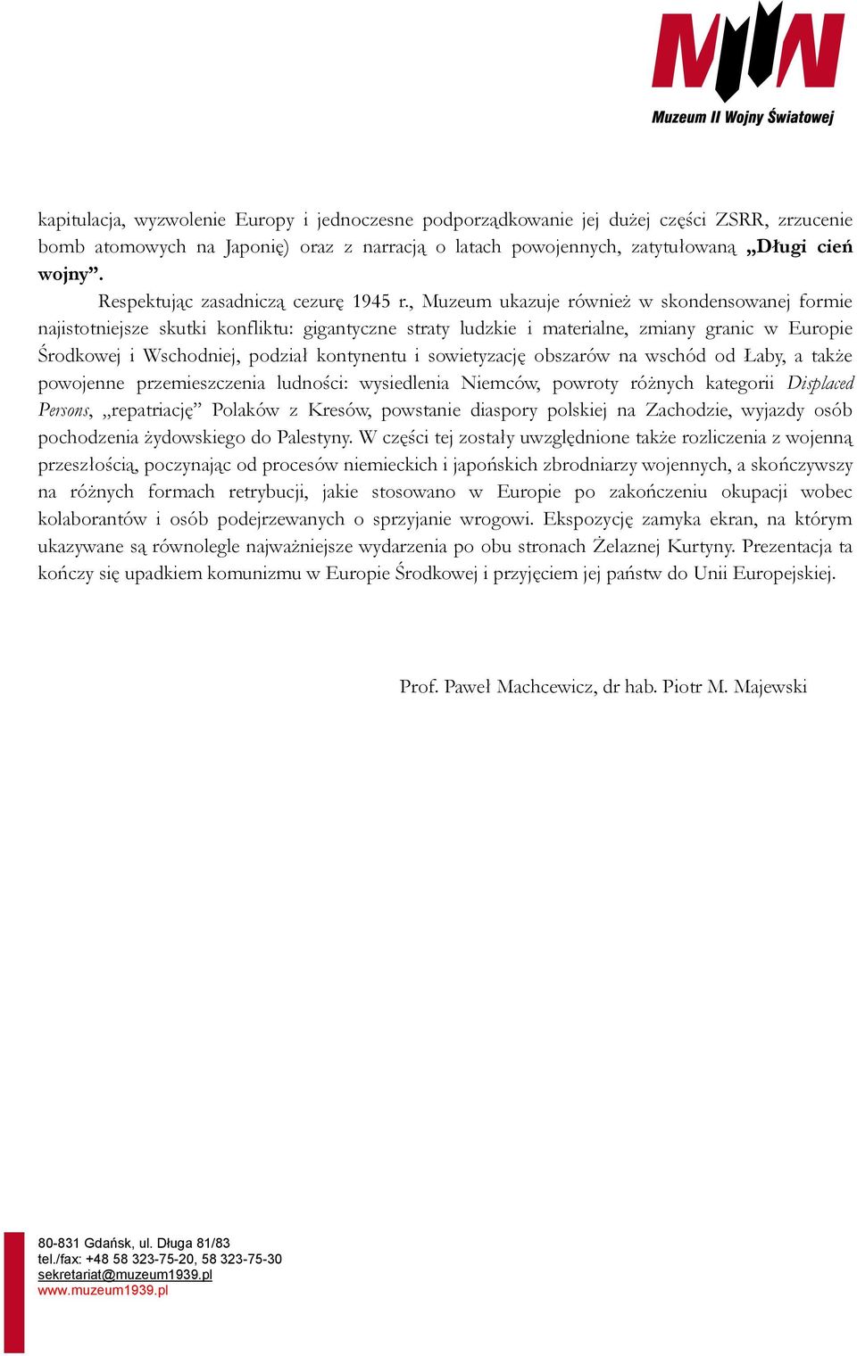 , Muzeum ukazuje również w skondensowanej formie najistotniejsze skutki konfliktu: gigantyczne straty ludzkie i materialne, zmiany granic w Europie Środkowej i Wschodniej, podział kontynentu i