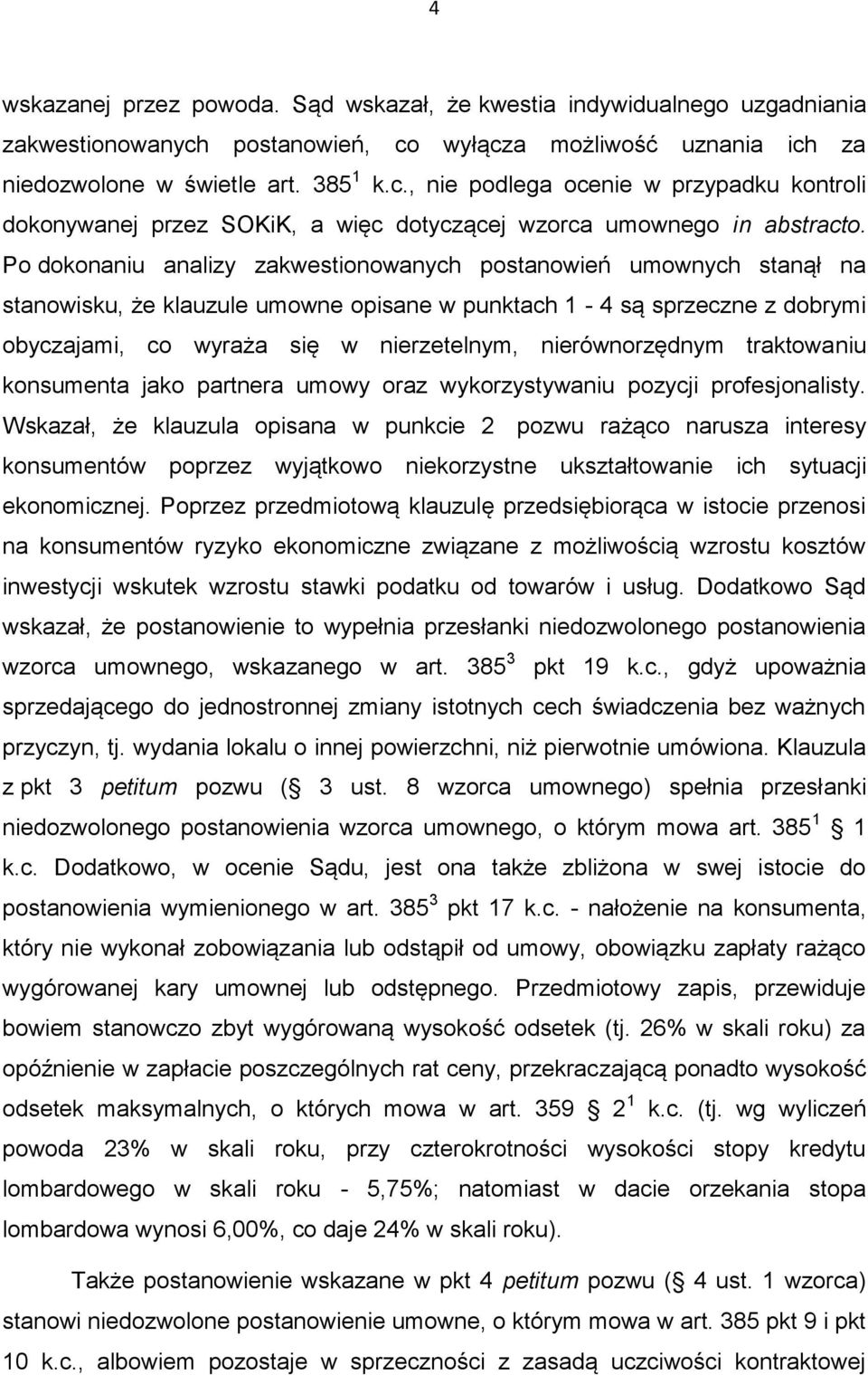 Po dokonaniu analizy zakwestionowanych postanowień umownych stanął na stanowisku, że klauzule umowne opisane w punktach 1-4 są sprzeczne z dobrymi obyczajami, co wyraża się w nierzetelnym,