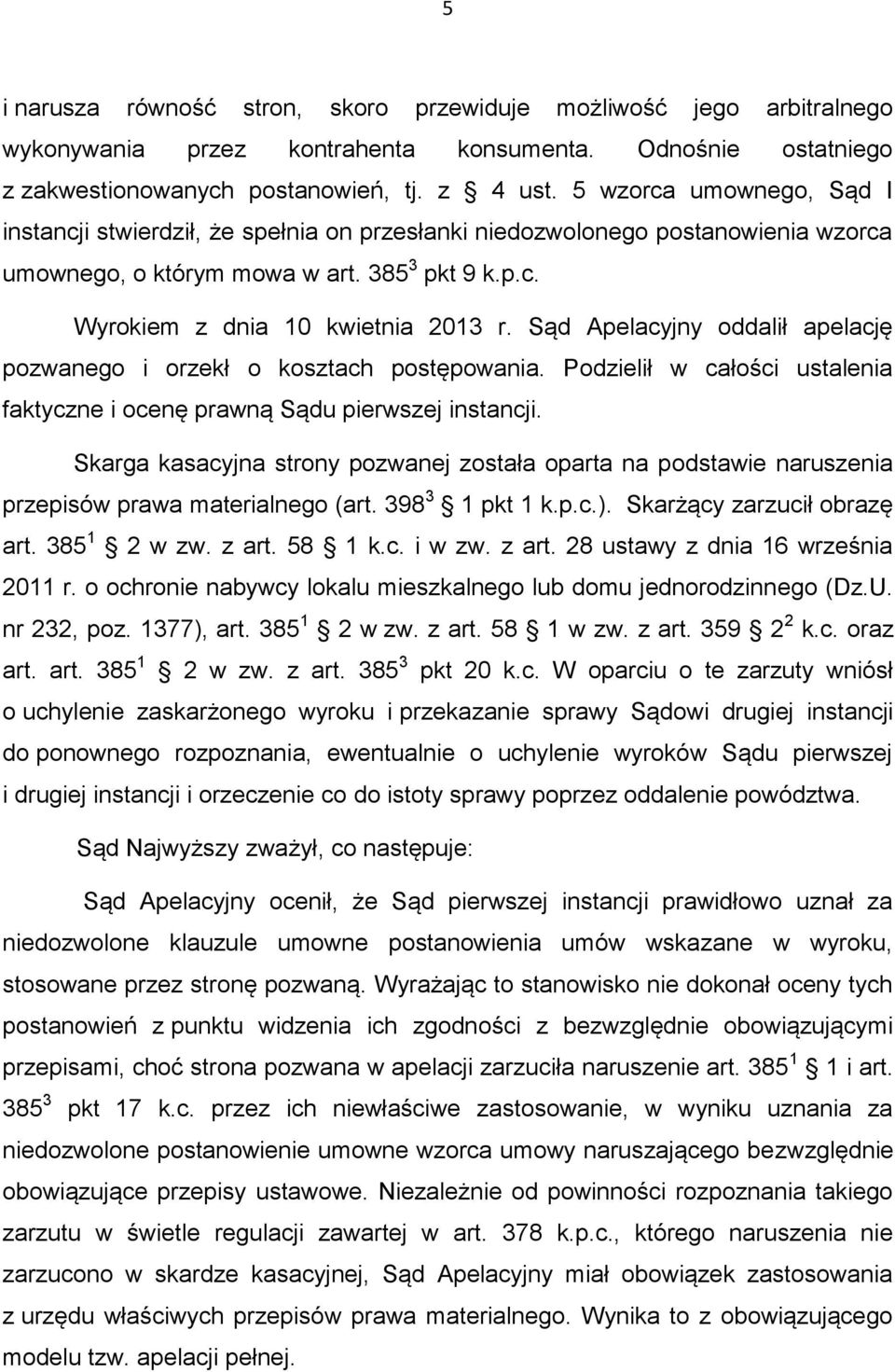 Sąd Apelacyjny oddalił apelację pozwanego i orzekł o kosztach postępowania. Podzielił w całości ustalenia faktyczne i ocenę prawną Sądu pierwszej instancji.