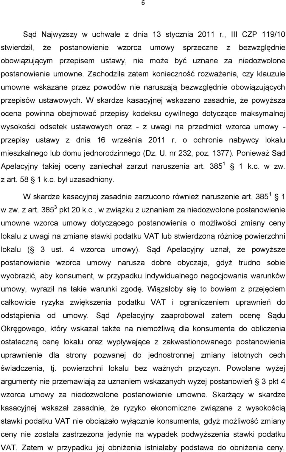 Zachodziła zatem konieczność rozważenia, czy klauzule umowne wskazane przez powodów nie naruszają bezwzględnie obowiązujących przepisów ustawowych.