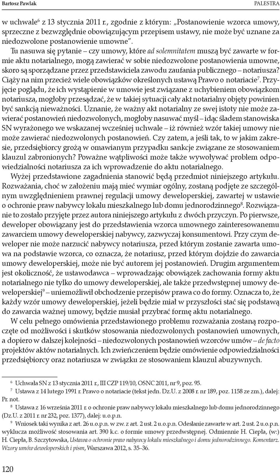 Tu nasuwa się pytanie czy umowy, które ad solemnitatem muszą być zawarte w formie aktu notarialnego, mogą zawierać w sobie niedozwolone postanowienia umowne, skoro są sporządzane przez
