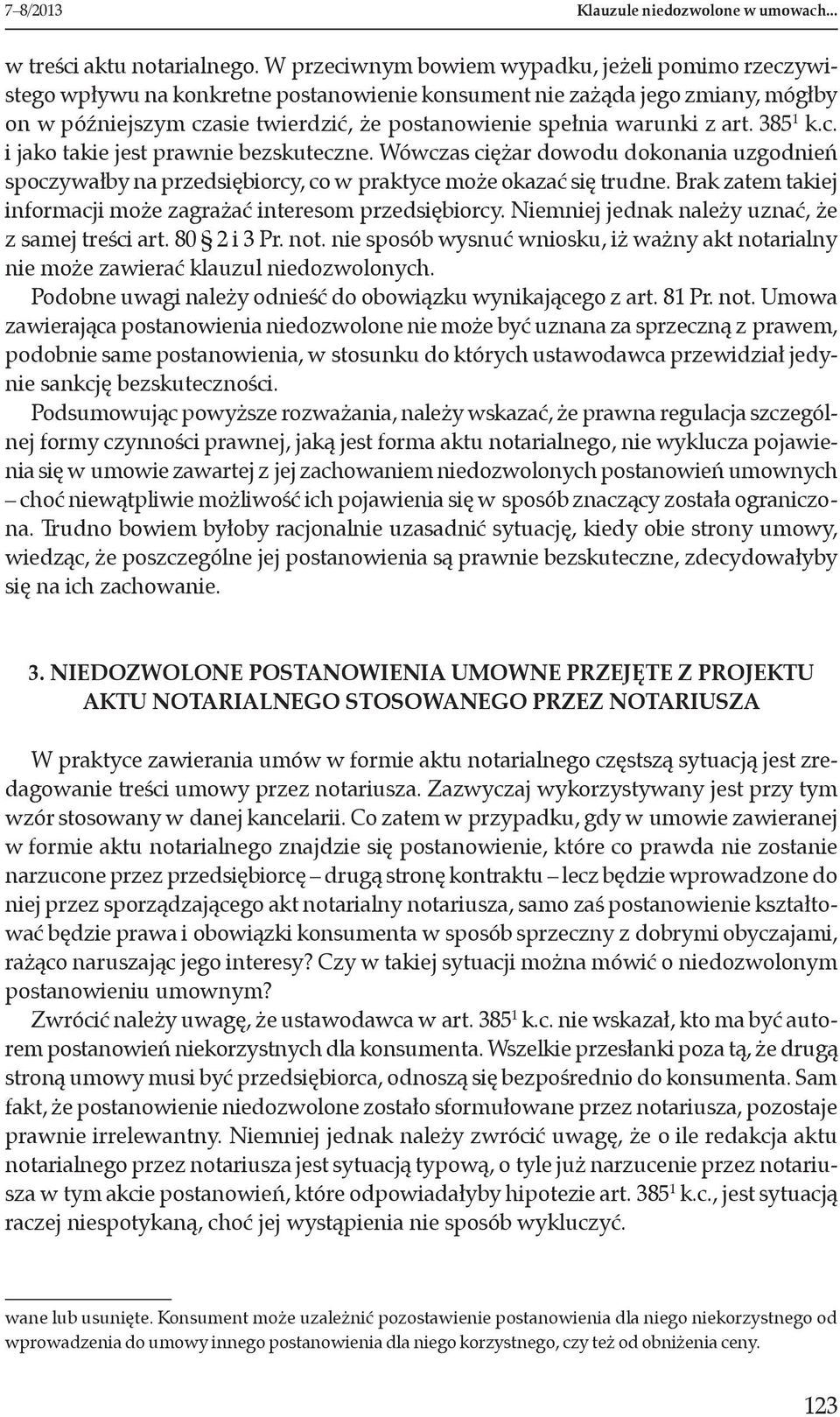 z art. 385 1 k.c. i jako takie jest prawnie bezskuteczne. Wówczas ciężar dowodu dokonania uzgodnień spoczywałby na przedsiębiorcy, co w praktyce może okazać się trudne.