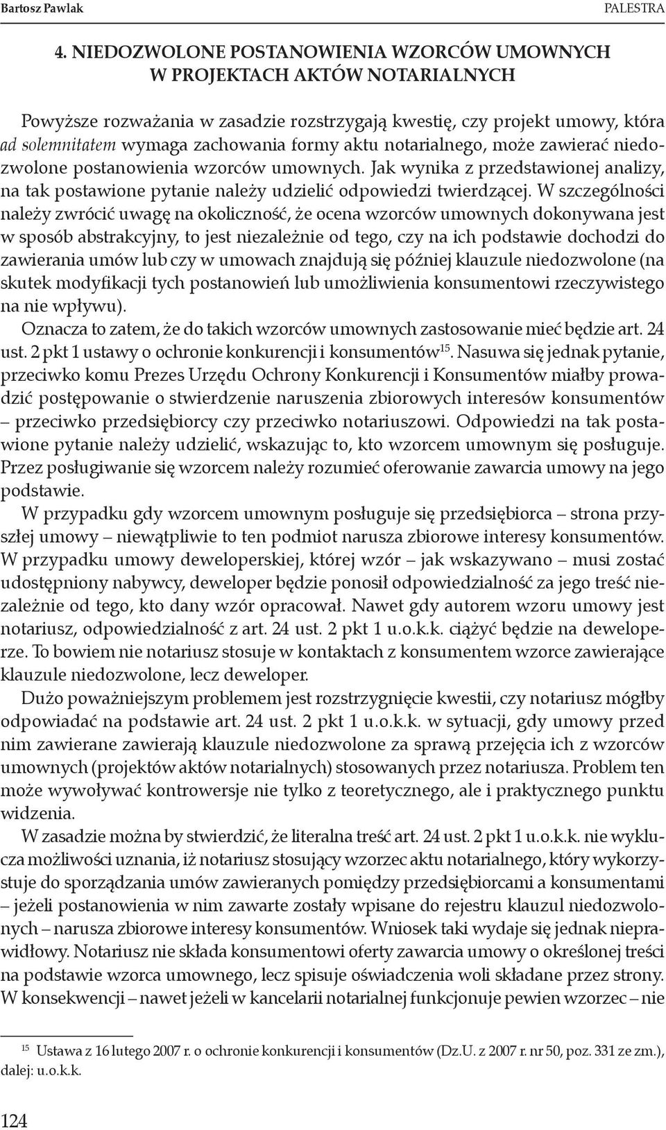 notarialnego, może zawierać niedozwolone postanowienia wzorców umownych. Jak wynika z przedstawionej analizy, na tak postawione pytanie należy udzielić odpowiedzi twierdzącej.