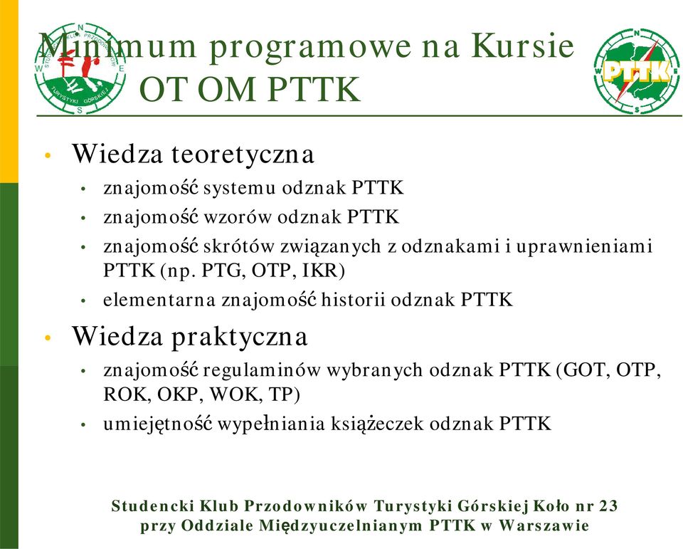 PTG, OTP, IKR) elementarna znajomość historii odznak PTTK Wiedza praktyczna znajomość