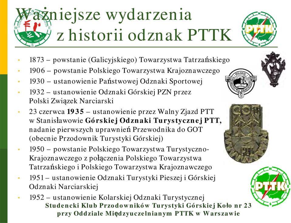 Turystycznej PTT, nadanie pierwszych uprawnień Przewodnika do GOT (obecnie Przodownik Turystyki Górskiej) 1950 powstanie Polskiego Towarzystwa Turystyczno- Krajoznawczego z połączenia