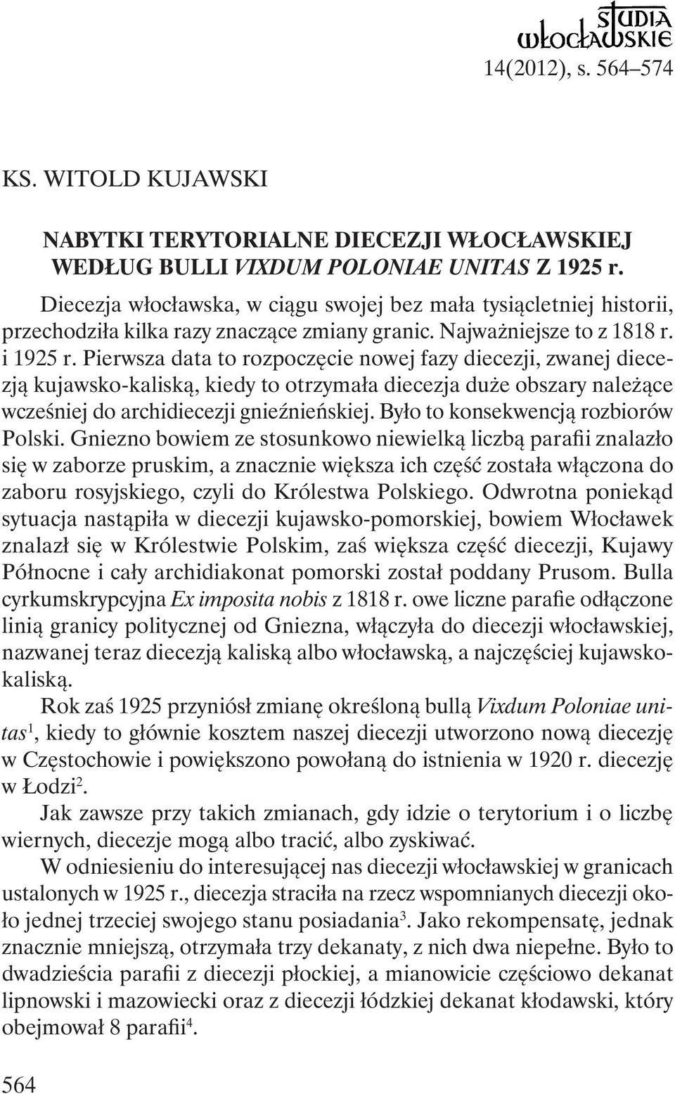 Pierwsza data to rozpoczęcie nowej fazy diecezji, zwanej diecezją kujawsko-kaliską, kiedy to otrzymała diecezja duże obszary należące wcześniej do archidiecezji gnieźnieńskiej.
