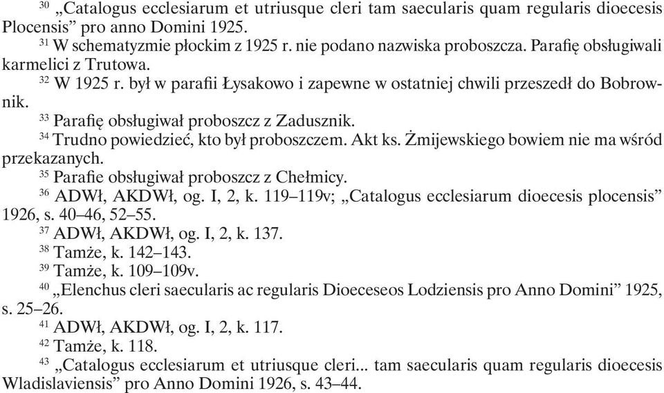 34 Trudno powiedzieć, kto był proboszczem. Akt ks. Żmijewskiego bowiem nie ma wśród przekazanych. 35 Parafie obsługiwał proboszcz z Chełmicy. 36 ADWł, AKDWł, og. I, 2, k.