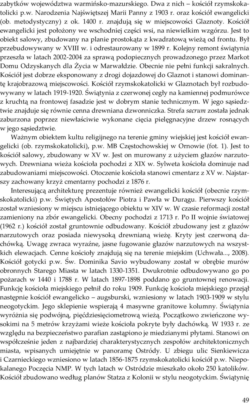 Jest to obiekt salowy, zbudowany na planie prostokąta z kwadratową wieżą od frontu. Był przebudowywany w XVIII w. i odrestaurowany w 1899 r.