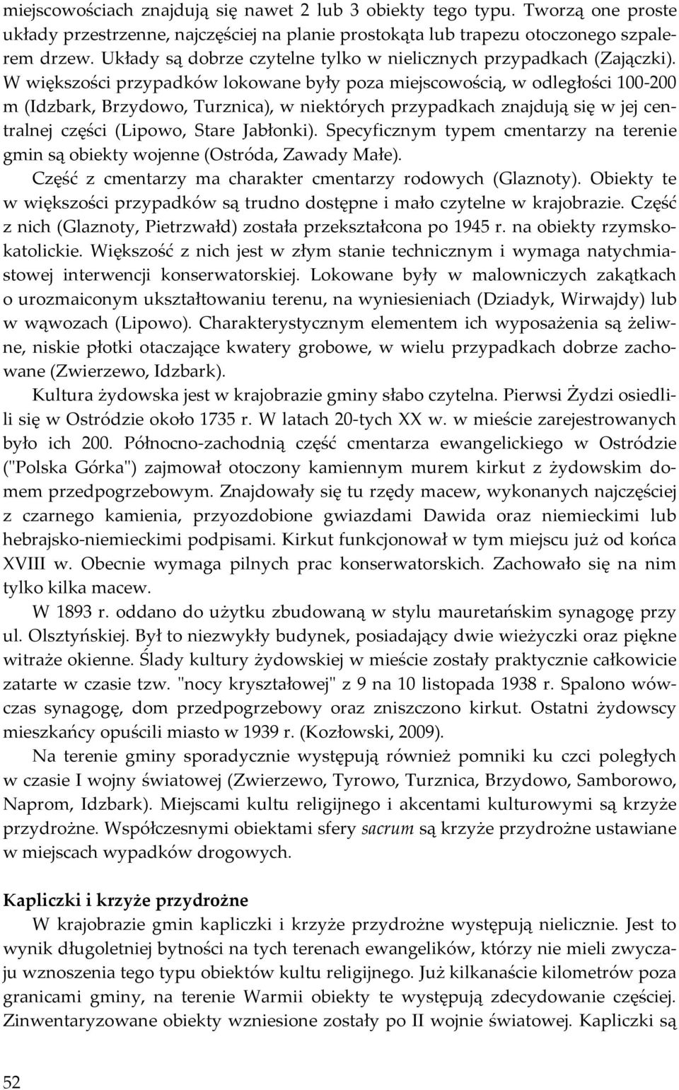 W większości przypadków lokowane były poza miejscowością, w odległości 100-200 m (Idzbark, Brzydowo, Turznica), w niektórych przypadkach znajdują się w jej centralnej części (Lipowo, Stare Jabłonki).