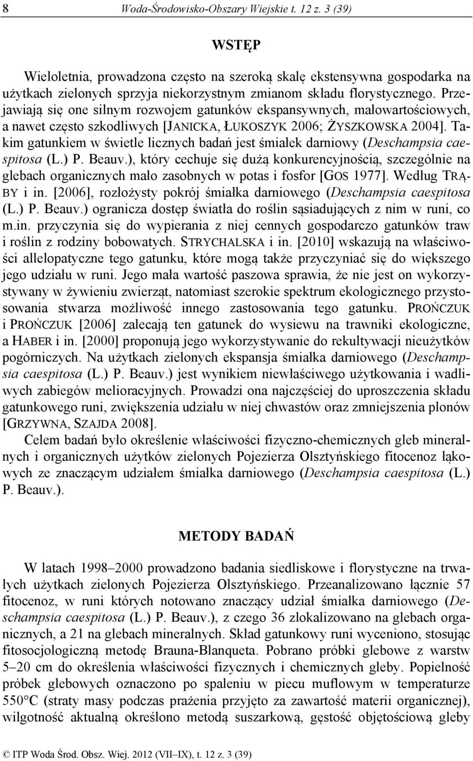 Przejawiają się one silnym rozwojem gatunków ekspansywnych, małowartościowych, a nawet często szkodliwych [JANICKA, ŁUKOSZYK 2006; ŻYSZKOWSKA 2004].