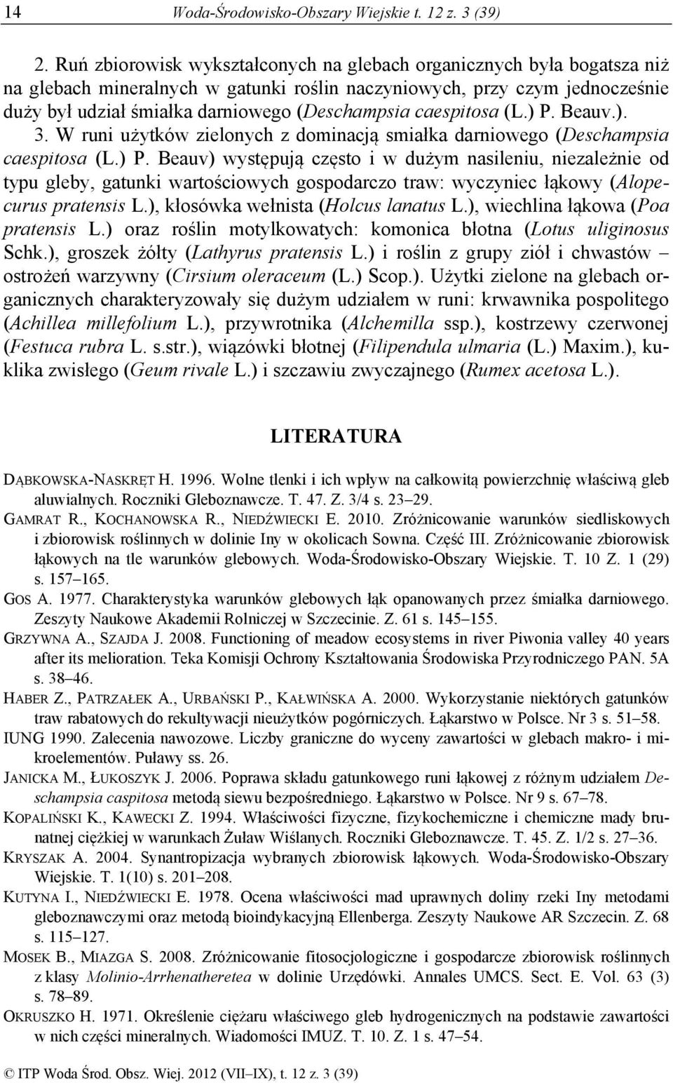 caespitosa (L.) P. Beauv.). 3. W runi użytków zielonych z dominacją smiałka darniowego (Deschampsia caespitosa (L.) P. Beauv) występują często i w dużym nasileniu, niezależnie od typu gleby, gatunki wartościowych gospodarczo traw: wyczyniec łąkowy (Alopecurus pratensis L.