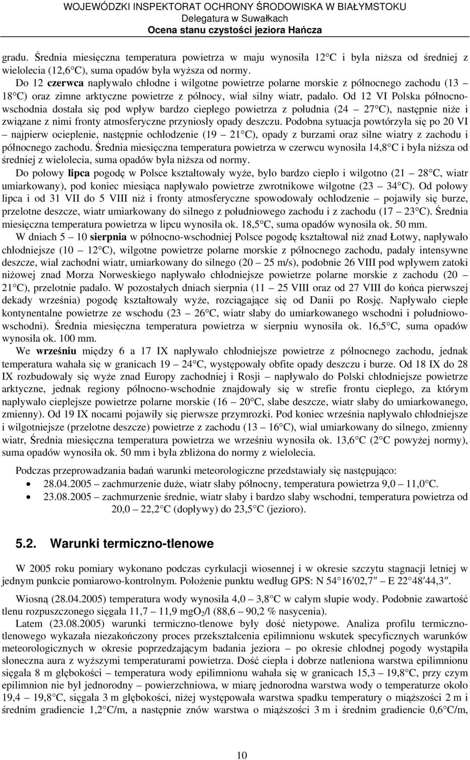 Od 12 VI Polska północnowschodnia dostała się pod wpływ bardzo ciepłego powietrza z południa (24 27 C), następnie niże i związane z nimi fronty atmosferyczne przyniosły opady deszczu.