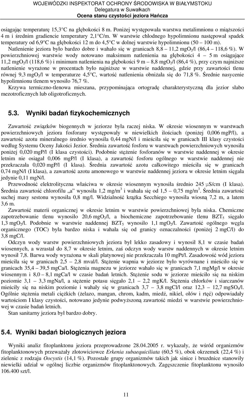 Natlenienie jeziora było bardzo dobre i wahało się w granicach 8,8 11,2 mgo 2 /l (86,4 118,6 %).