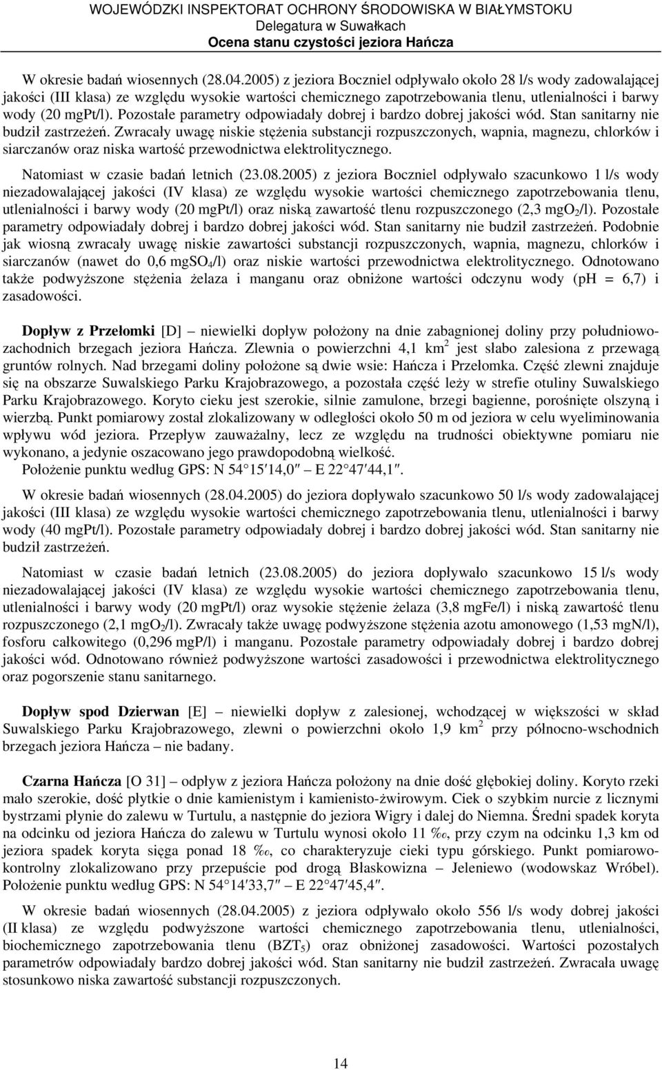 Pozostałe parametry odpowiadały dobrej i bardzo dobrej jakości wód. Stan sanitarny nie budził zastrzeżeń.