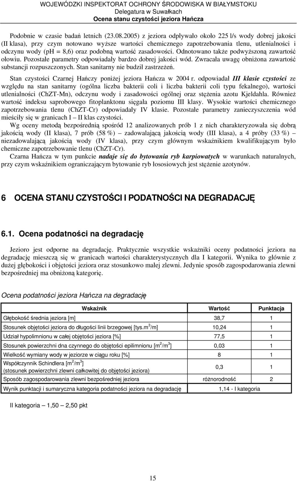 wartość zasadowości. Odnotowano także podwyższoną zawartość ołowiu. Pozostałe parametry odpowiadały bardzo dobrej jakości wód. Zwracała uwagę obniżona zawartość substancji rozpuszczonych.