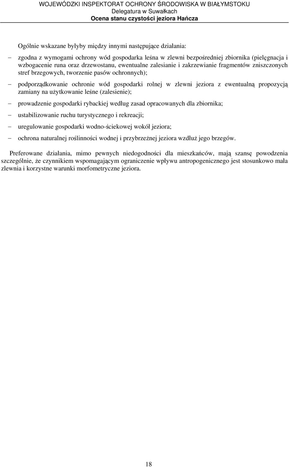 zamiany na użytkowanie leśne (zalesienie); prowadzenie gospodarki rybackiej według zasad opracowanych dla zbiornika; ustabilizowanie ruchu turystycznego i rekreacji; uregulowanie gospodarki