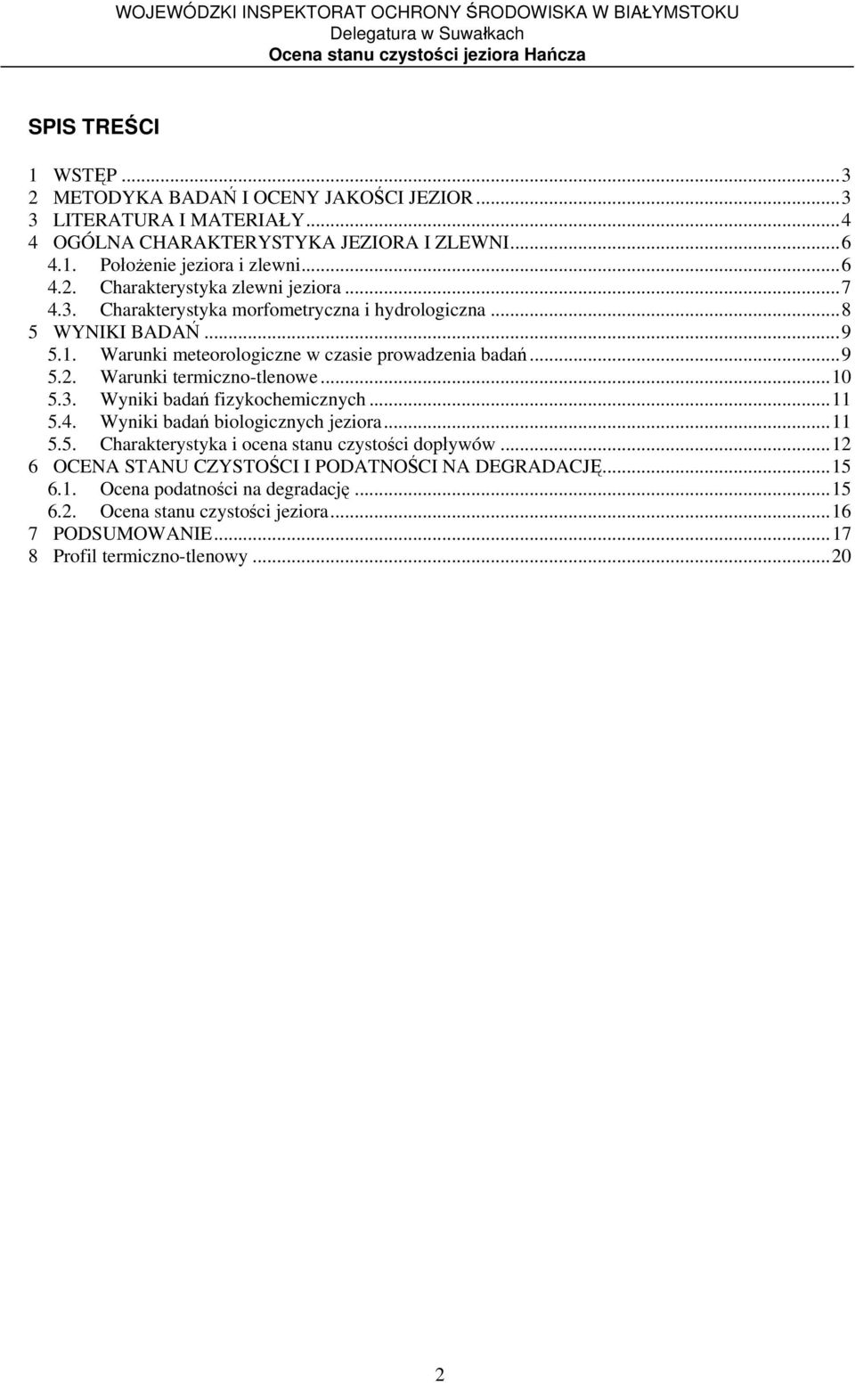 ..11 5.4. Wyniki badań biologicznych jeziora...11 5.5. Charakterystyka i ocena stanu czystości dopływów...12 6 OCENA STANU CZYSTOŚCI I PODATNOŚCI NA DEGRADACJĘ...15 6.1. Ocena podatności na degradację.