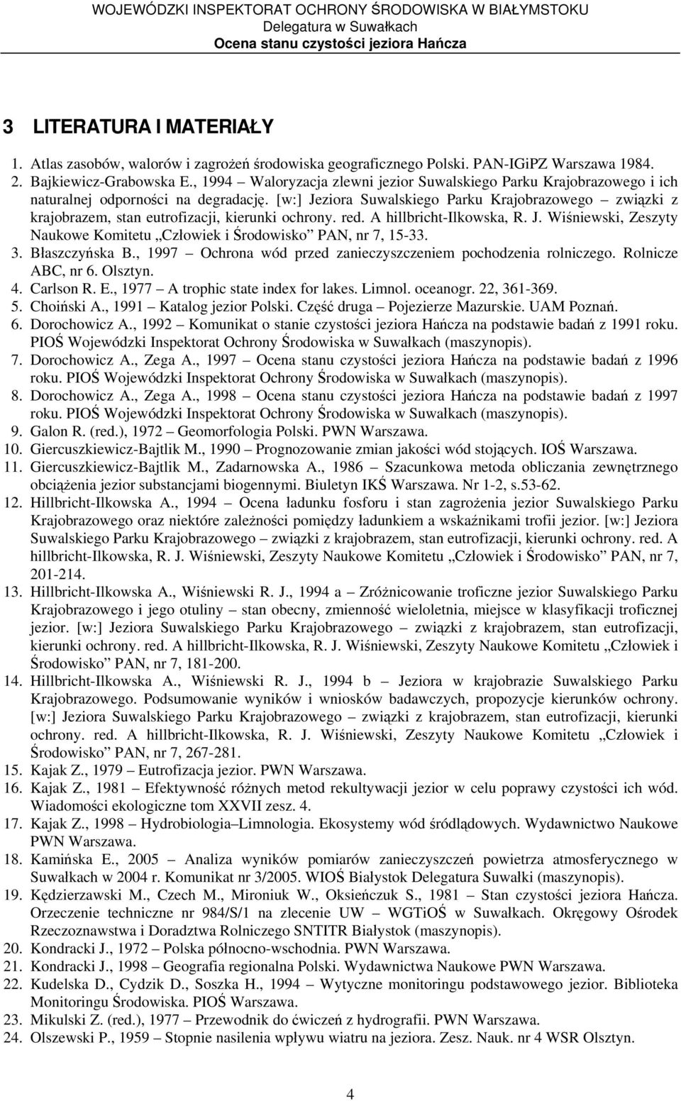 [w:] Jeziora Suwalskiego Parku Krajobrazowego związki z krajobrazem, stan eutrofizacji, kierunki ochrony. red. A hillbricht-ilkowska, R. J. Wiśniewski, Zeszyty Naukowe Komitetu Człowiek i Środowisko PAN, nr 7, 15-33.