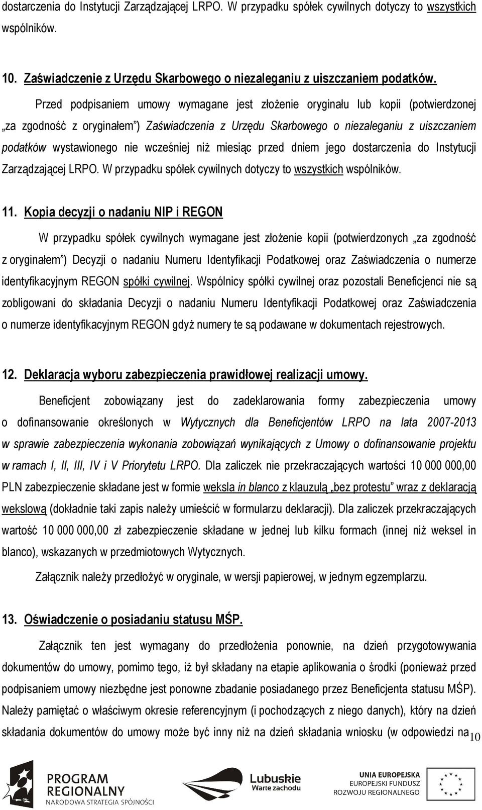 wcześniej niż miesiąc przed dniem jego dostarczenia do Instytucji Zarządzającej LRPO. W przypadku spółek cywilnych dotyczy to wszystkich wspólników. 11.