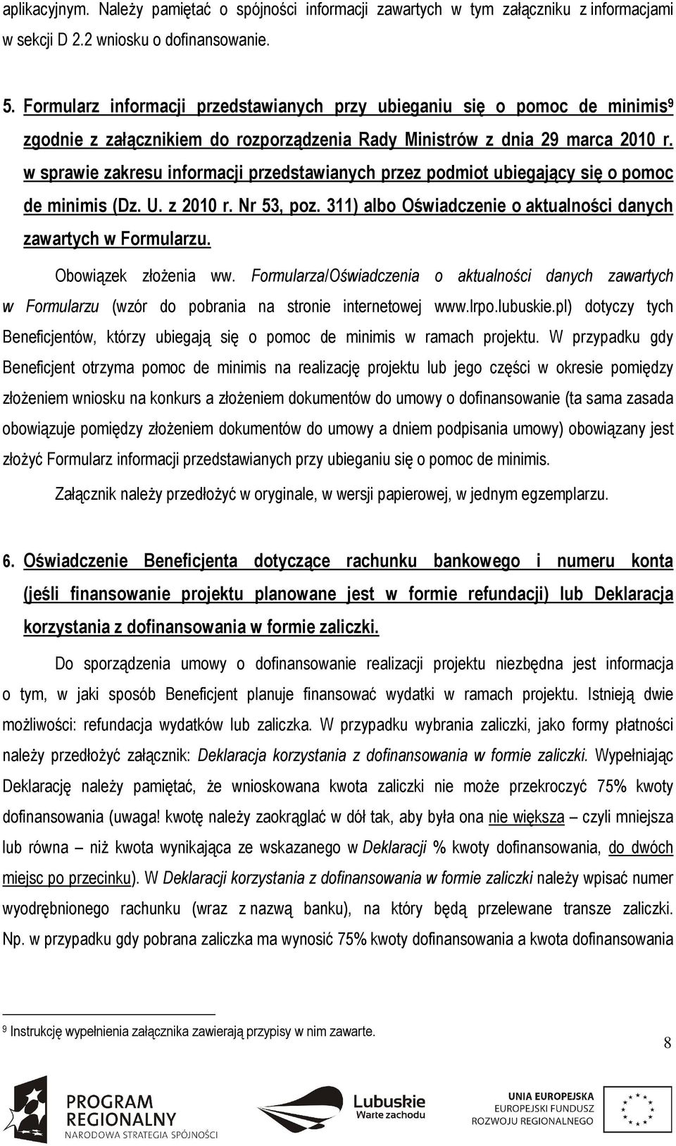 w sprawie zakresu informacji przedstawianych przez podmiot ubiegający się o pomoc de minimis (Dz. U. z 2010 r. Nr 53, poz. 311) albo Oświadczenie o aktualności danych zawartych w Formularzu.
