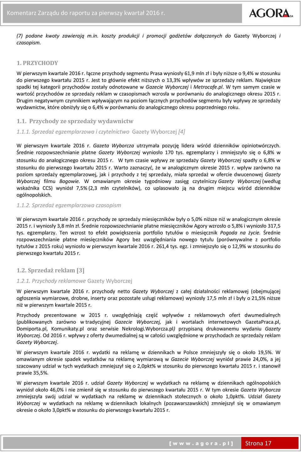 Jest to głównie efekt niższych o 13,3% wpływów ze sprzedaży reklam. Największe spadki tej kategorii przychodów zostały odnotowane w Gazecie Wyborczej i Metrocafe.pl.