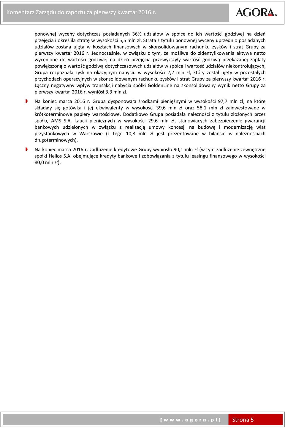 Strata z tytułu ponownej wyceny uprzednio posiadanych udziałów została ujęta w kosztach finansowych w skonsolidowanym rachunku zysków i strat Grupy za pierwszy kwartał 2016 r.