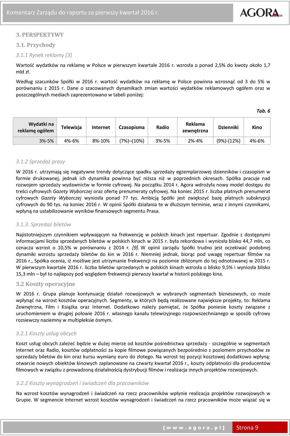 Dane o szacowanych dynamikach zmian wartości wydatków reklamowych ogółem oraz w poszczególnych mediach zaprezentowano w tabeli poniżej: Wydatki na reklamę ogółem Telewizja Internet Czasopisma Radio