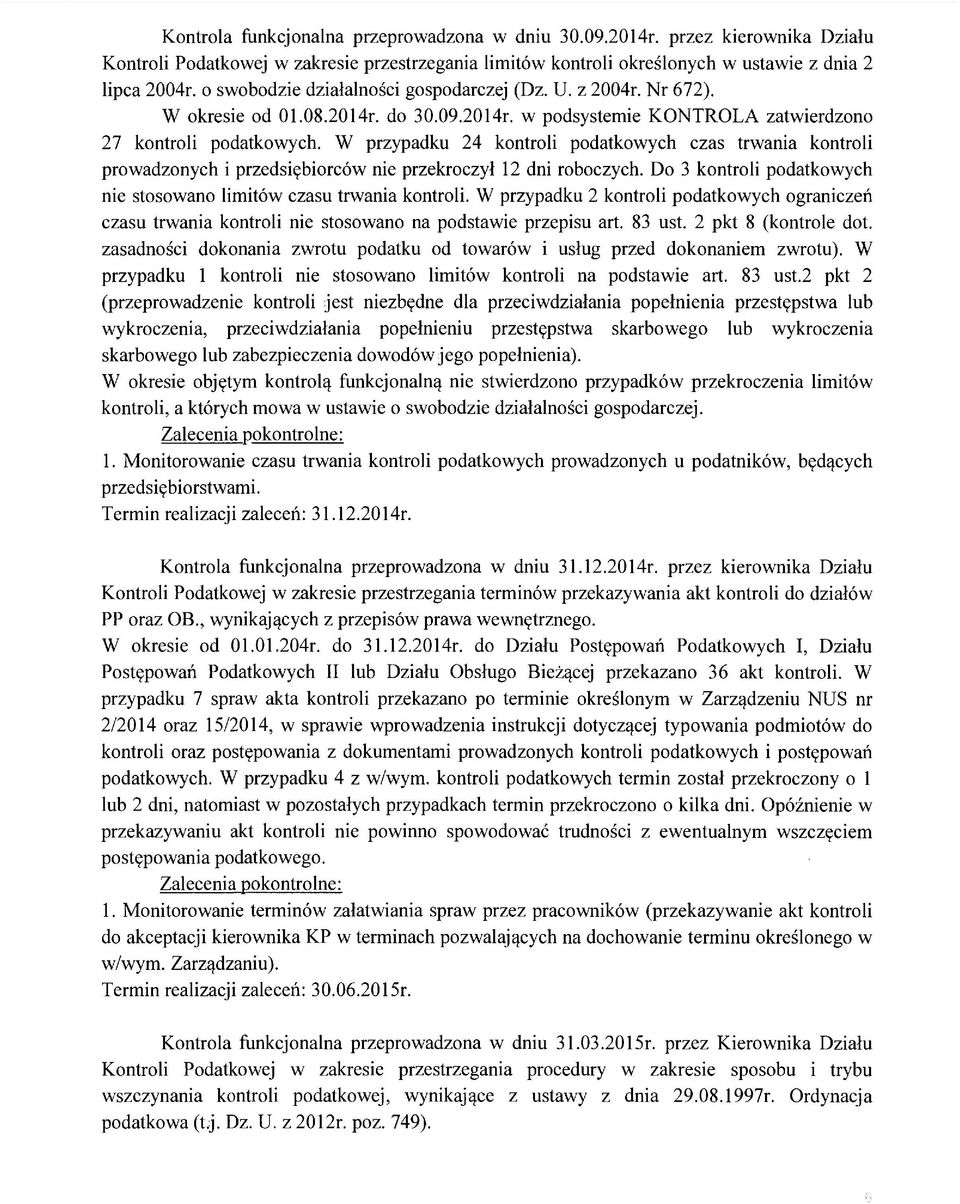 W przypadku 24 kontroli podatkowych czas trwania kontroli prowadzonych i przedsiębiorców nie przekroczył 12 dni roboczych. Do 3 kontroli podatkowych nie stosowano limitów czasu trwania kontroli.