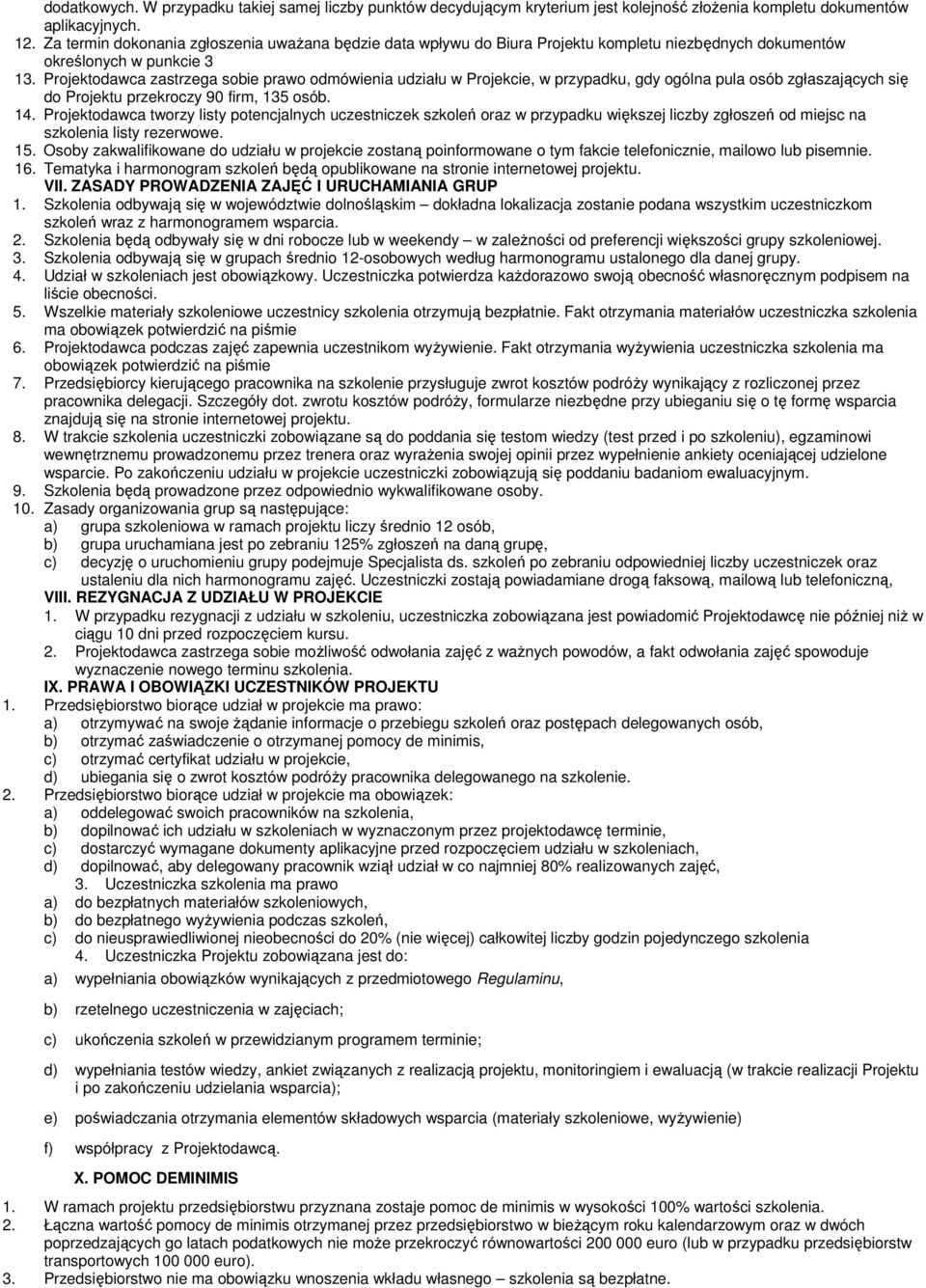 Projektodawca zastrzega sobie prawo odmówienia udziału w Projekcie, w przypadku, gdy ogólna pula osób zgłaszających się do Projektu przekroczy 90 firm, 135 osób. 14.