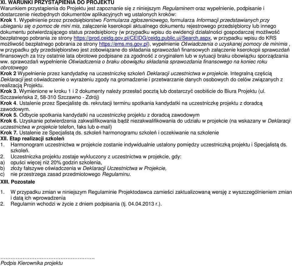 Wypełnienie przez przedsiębiorstwo Formularza zgłoszeniowego, formularza Informacji przedstawianych przy ubieganiu się o pomoc de mini mis, załączenie kserokopii aktualnego dokumentu rejestrowego