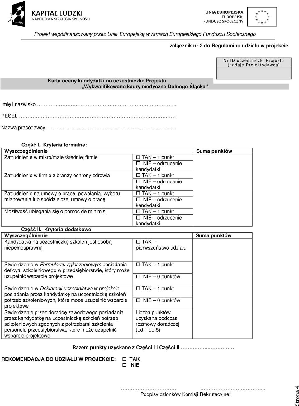 Kryteria formalne: Wyszczególnienie Zatrudnienie w mikro/małej/średniej firmie Zatrudnienie w firmie z branży ochrony zdrowia Zatrudnienie na umowy o pracę, powołania, wyboru, mianowania lub
