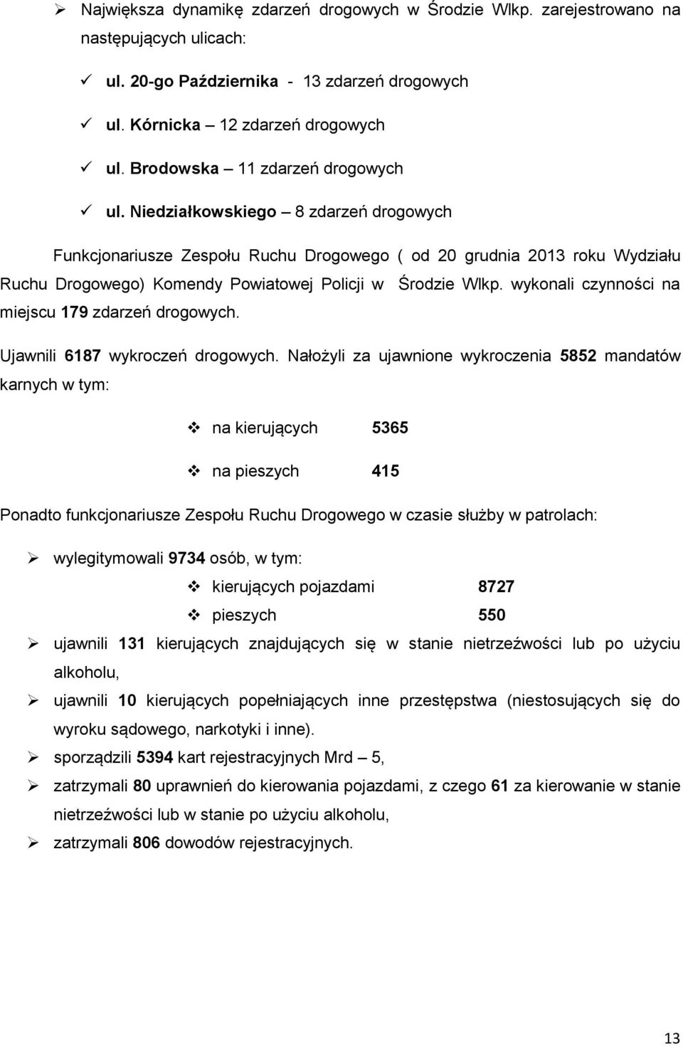 Niedziałkowskiego 8 zdarzeń drogowych Funkcjonariusze Zespołu Ruchu Drogowego ( od 20 grudnia 2013 roku Wydziału Ruchu Drogowego) Komendy Powiatowej Policji w Środzie Wlkp.