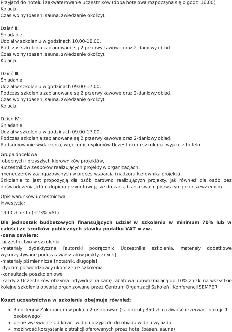 Udział w szkoleniu w godzinach 09.00-17.00. Podczas szkolenia zaplanowane są 2 przerwy kawowe oraz 2-daniowy obiad. Czas wolny (basen, sauna, zwiedzanie okolicy). Kolacja. Dzień IV : Śniadanie.
