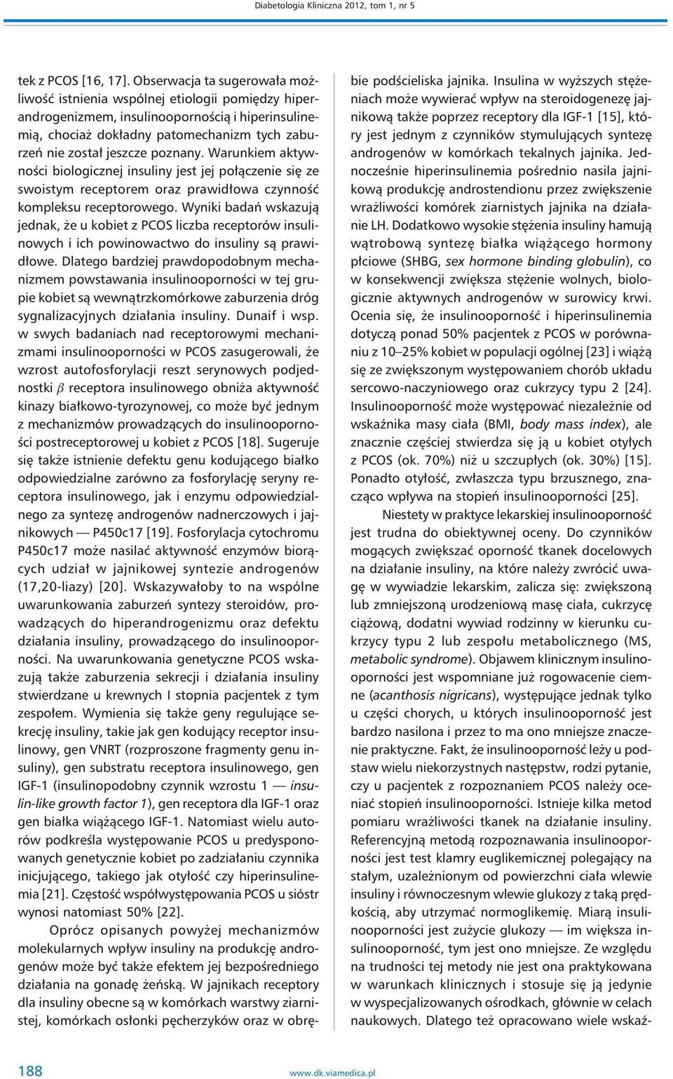 poznany. Warunkiem aktywności biologicznej insuliny jest jej połączenie się ze swoistym receptorem oraz prawidłowa czynność kompleksu receptorowego.