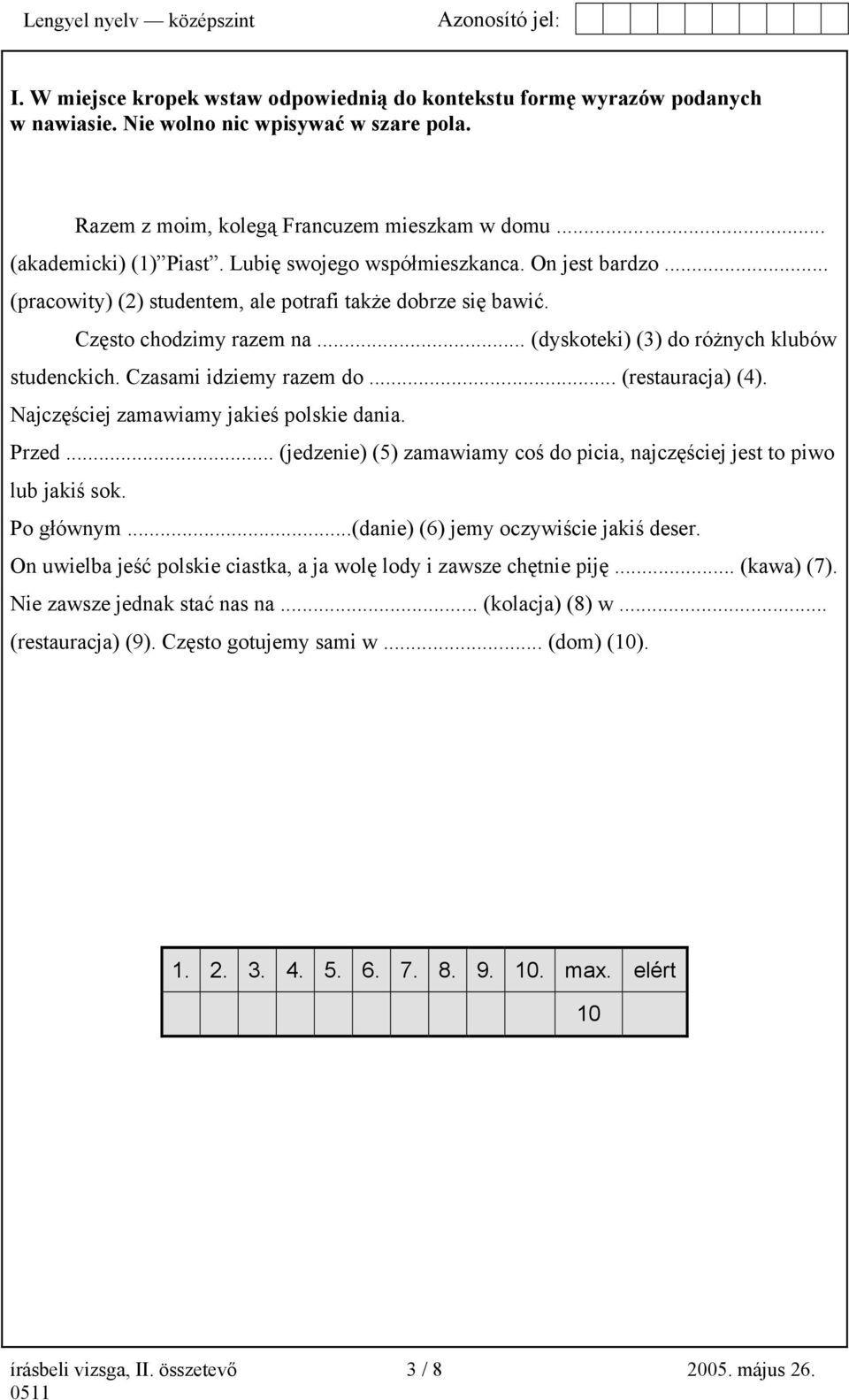 Czasami idziemy razem do... (restauracja) (4). Najczęściej zamawiamy jakieś polskie dania. Przed... (jedzenie) (5) zamawiamy coś do picia, najczęściej jest to piwo lub jakiś sok. Po głównym.