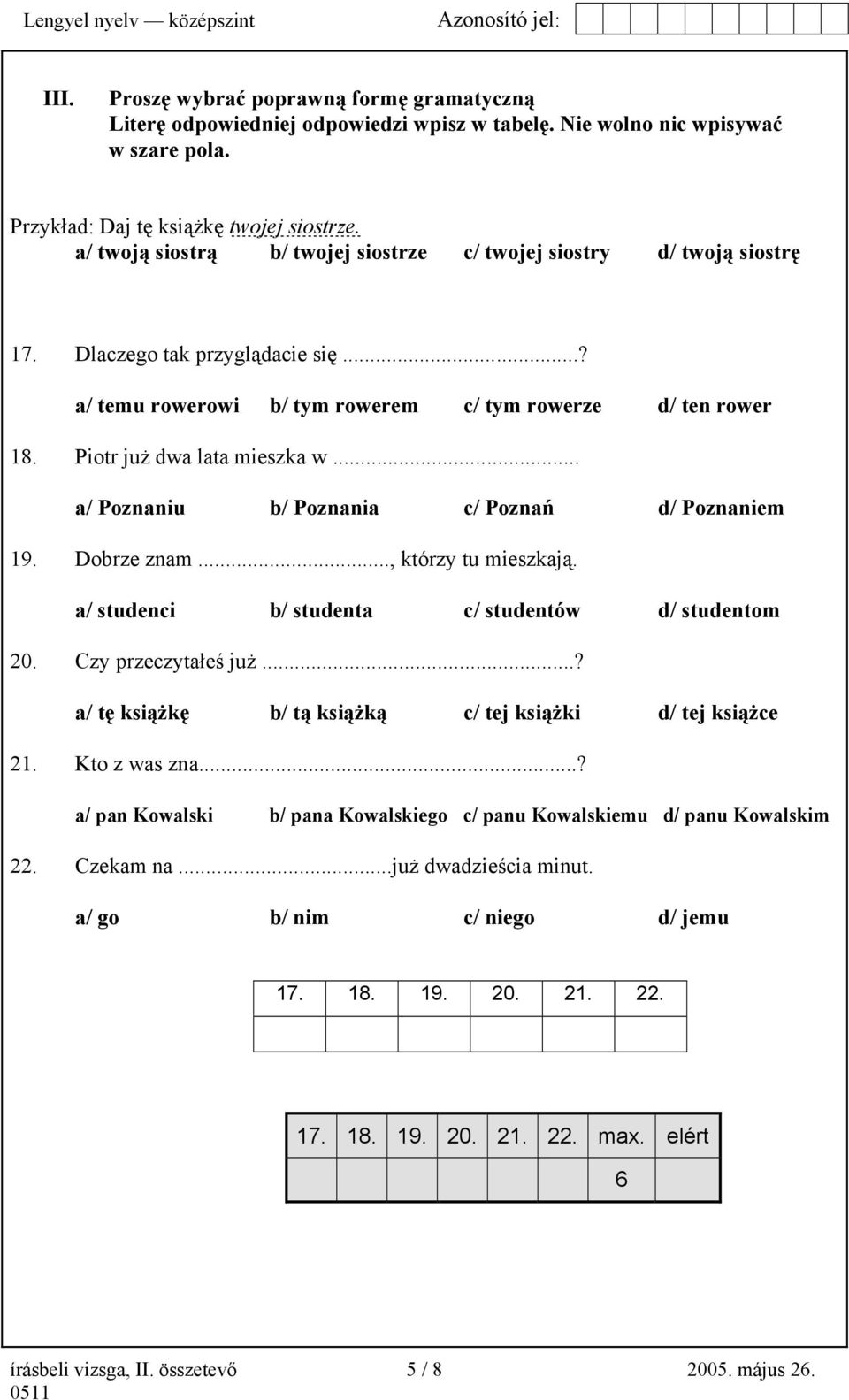 Piotr już dwa lata mieszka w... a/ Poznaniu b/ Poznania c/ Poznań d/ Poznaniem 19. Dobrze znam..., którzy tu mieszkają. a/ studenci b/ studenta c/ studentów d/ studentom 20. Czy przeczytałeś już.