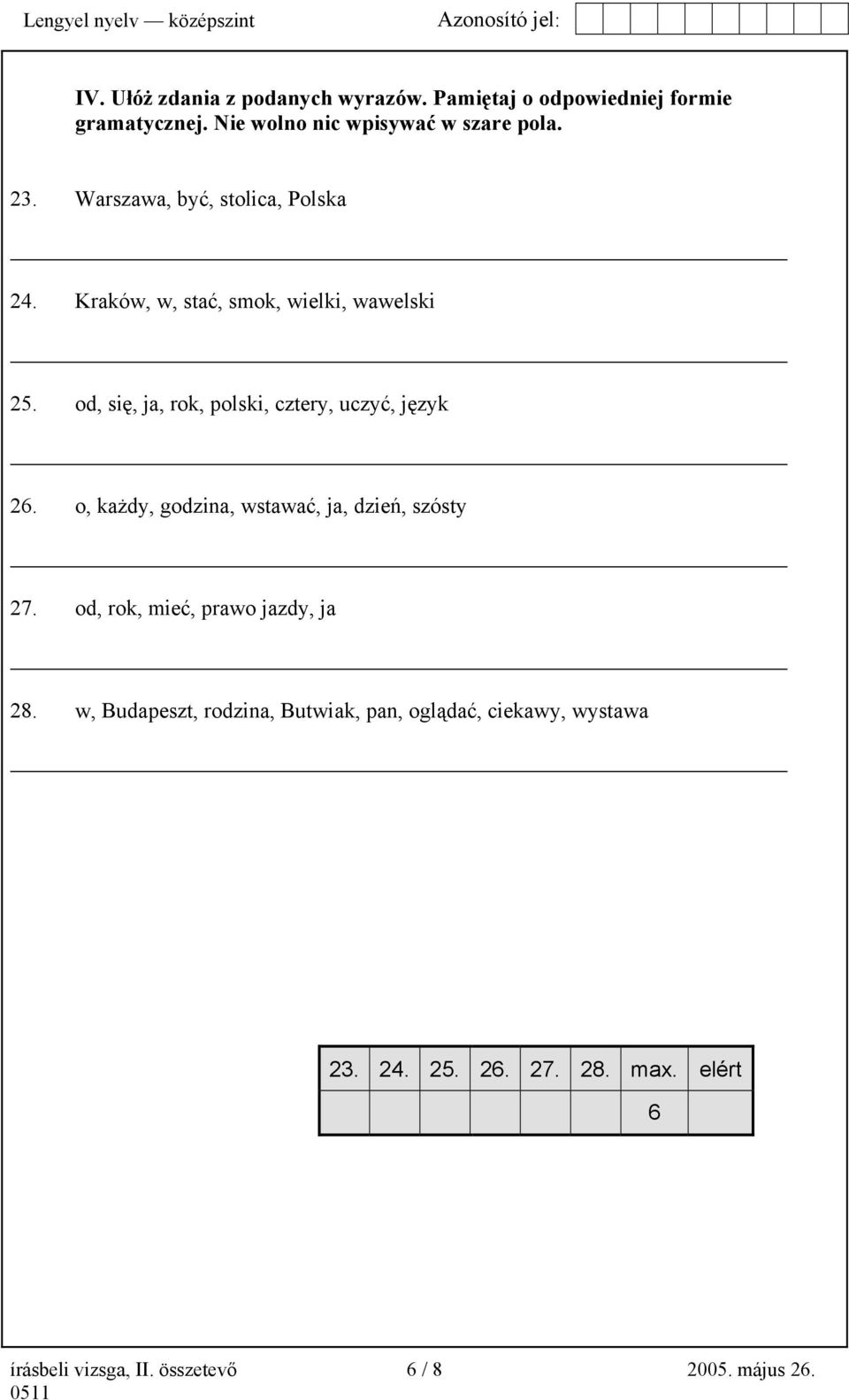 od, się, ja, rok, polski, cztery, uczyć, język 26. o, każdy, godzina, wstawać, ja, dzień, szósty 27.